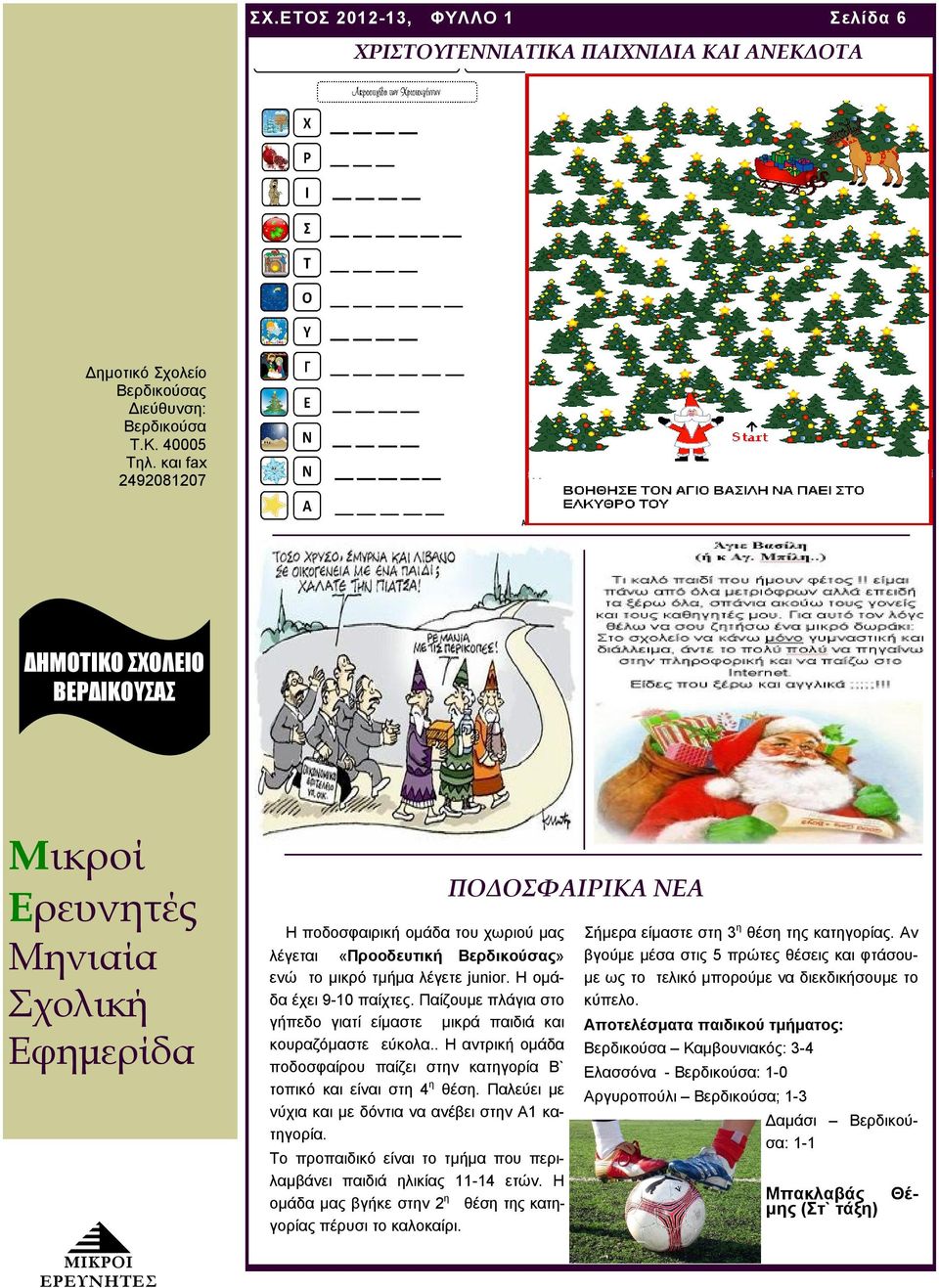 Η ομάδα έχει 9-10 παίχτες. Παίζουμε πλάγια στο γήπεδο γιατί είμαστε μικρά παιδιά και κουραζόμαστε εύκολα.. Η αντρική ομάδα ποδοσφαίρου παίζει στην κατηγορία Β` τοπικό και είναι στη 4 η θέση.