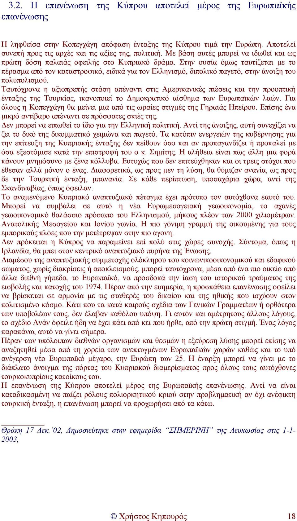 Στην ουσία όµως ταυτίζεται µε το πέρασµα από τον καταστροφικό, ειδικά για τον Ελληνισµό, διπολικό παγετό, στην άνοιξη του πολυπολισµού.