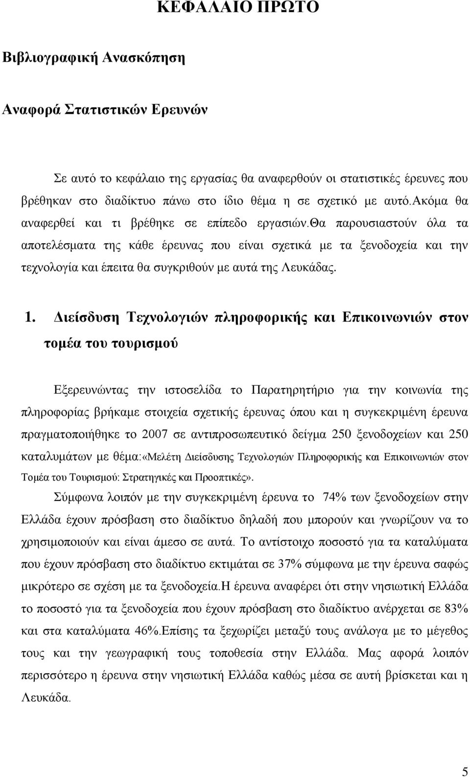 θα παρουσιαστούν όλα τα αποτελέσματα της κάθε έρευνας που είναι σχετικά με τα ξενοδοχεία και την τεχνολογία και έπειτα θα συγκριθούν με αυτά της Λευκάδας. 1.