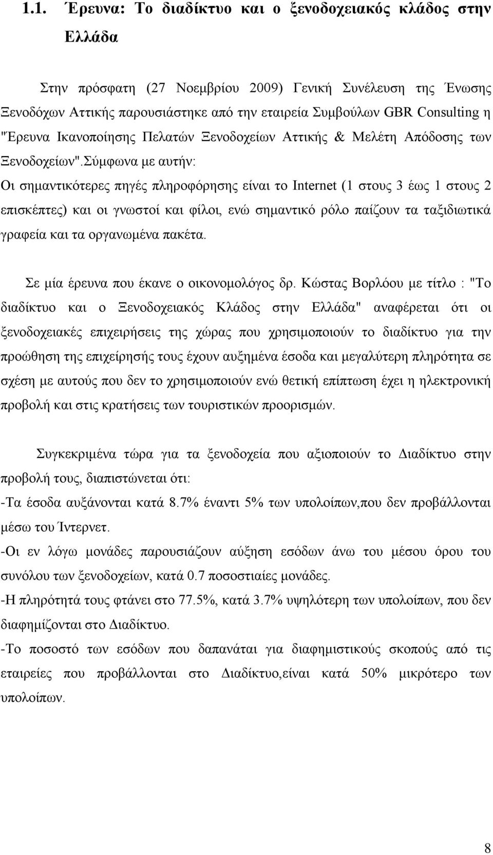 Σύμφωνα με αυτήν: Οι σημαντικότερες πηγές πληροφόρησης είναι το Internet (1 στους 3 έως 1 στους 2 επισκέπτες) και οι γνωστοί και φίλοι, ενώ σημαντικό ρόλο παίζουν τα ταξιδιωτικά γραφεία και τα