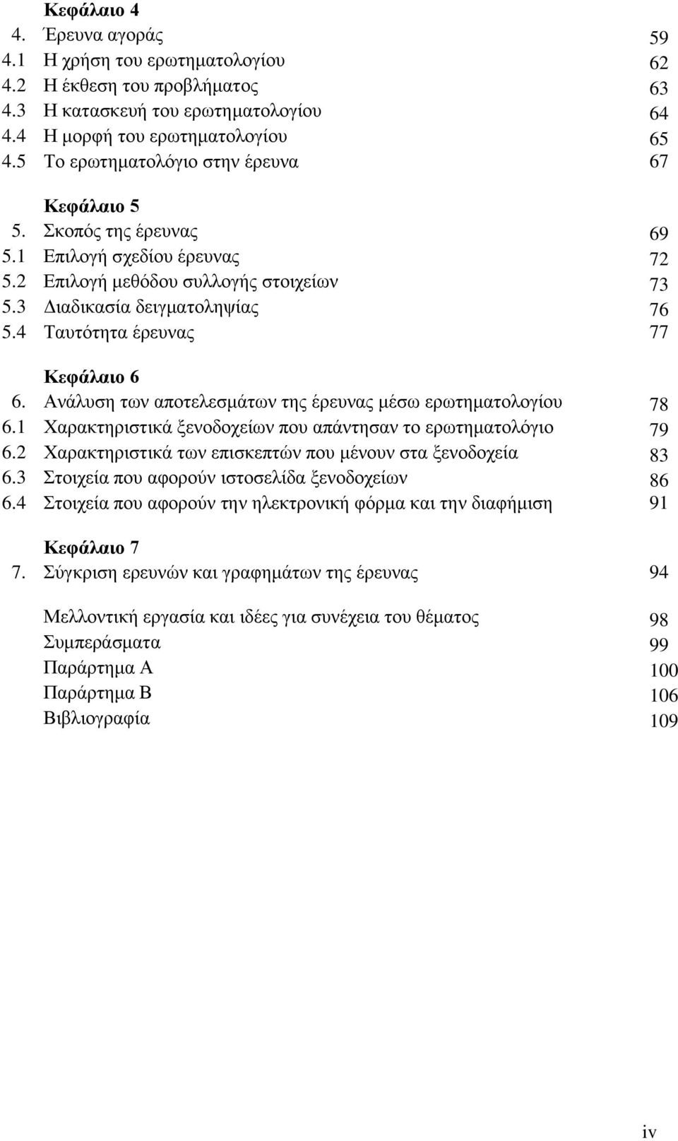 4 Ταυτότητα έρευνας 77 Κεφάλαιο 6 6. Ανάλυση των αποτελεσμάτων της έρευνας μέσω ερωτηματολογίου 78 6.1 Χαρακτηριστικά ξενοδοχείων που απάντησαν το ερωτηματολόγιο 79 6.