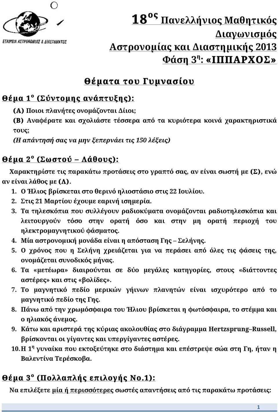 είναι σωστή με (Σ), ενώ αν είναι λάθος με (Λ). 1. Ο Ήλιος βρίσκεται στο θερινό ηλιοστάσιο στις 22 Ιουλίου. 2. Στις 21 Μαρτίου έχουμε εαρινή ισημερία. 3.