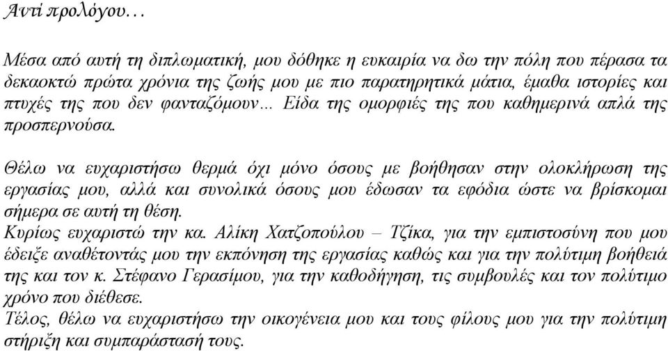 Θέιω λα επραξηζηήζω ζεξκά όρη κόλν όζνπο κε βνήζεζαλ ζηελ νινθιήξωζε ηεο εξγαζίαο κνπ, αιιά θαη ζπλνιηθά όζνπο κνπ έδωζαλ ηα εθόδηα ώζηε λα βξίζθνκαη ζήκεξα ζε απηή ηε ζέζε. Κπξίωο επραξηζηώ ηελ θα.