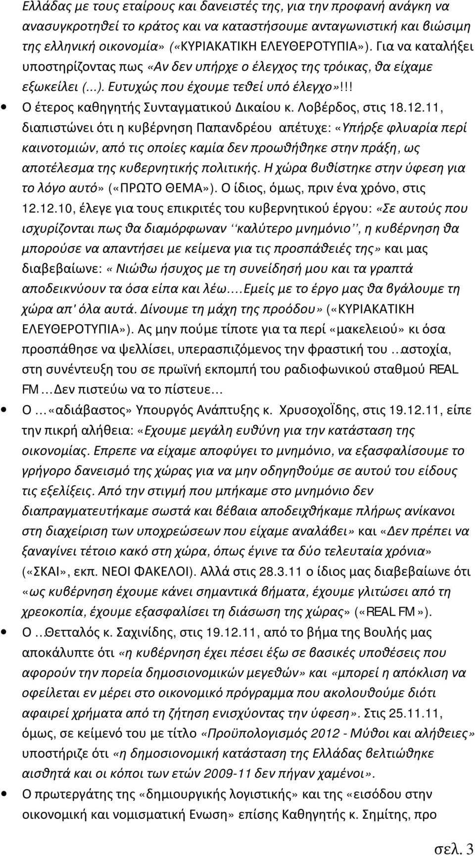 Λοβέρδος, στις 18.12.11, διαπιστώνει ότι η κυβέρνηση Παπανδρέου απέτυχε: «Υπήρξε φλυαρία περί καινοτομιών, από τις οποίες καμία δεν προωθήθηκε στην πράξη, ως αποτέλεσμα της κυβερνητικής πολιτικής.