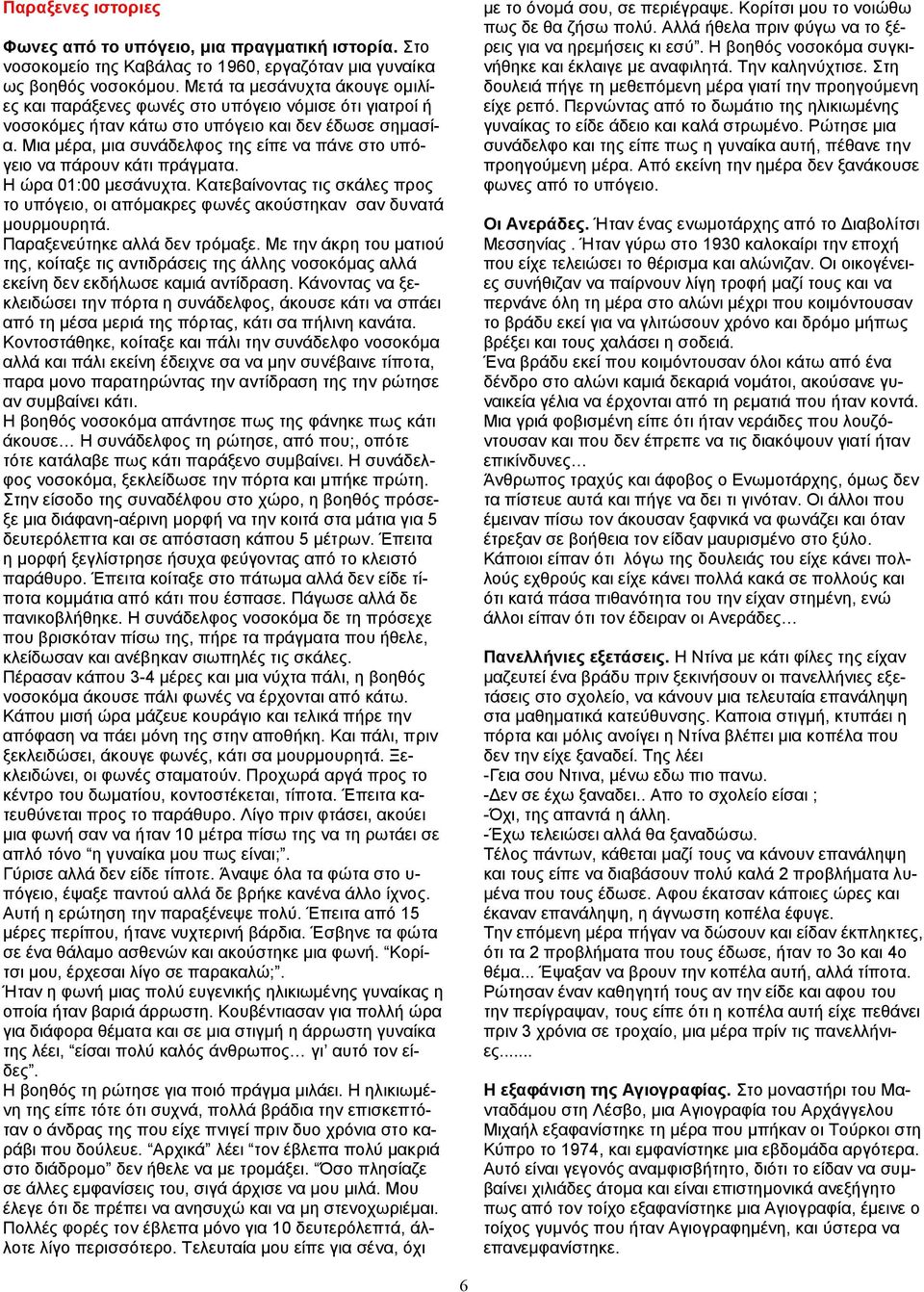 Μια μέρα, μια συνάδελφος της είπε να πάνε στο υπόγειο να πάρουν κάτι πράγματα. Η ώρα 01:00 μεσάνυχτα. Κατεβαίνοντας τις σκάλες προς το υπόγειο, οι απόμακρες φωνές ακούστηκαν σαν δυνατά μουρμουρητά.