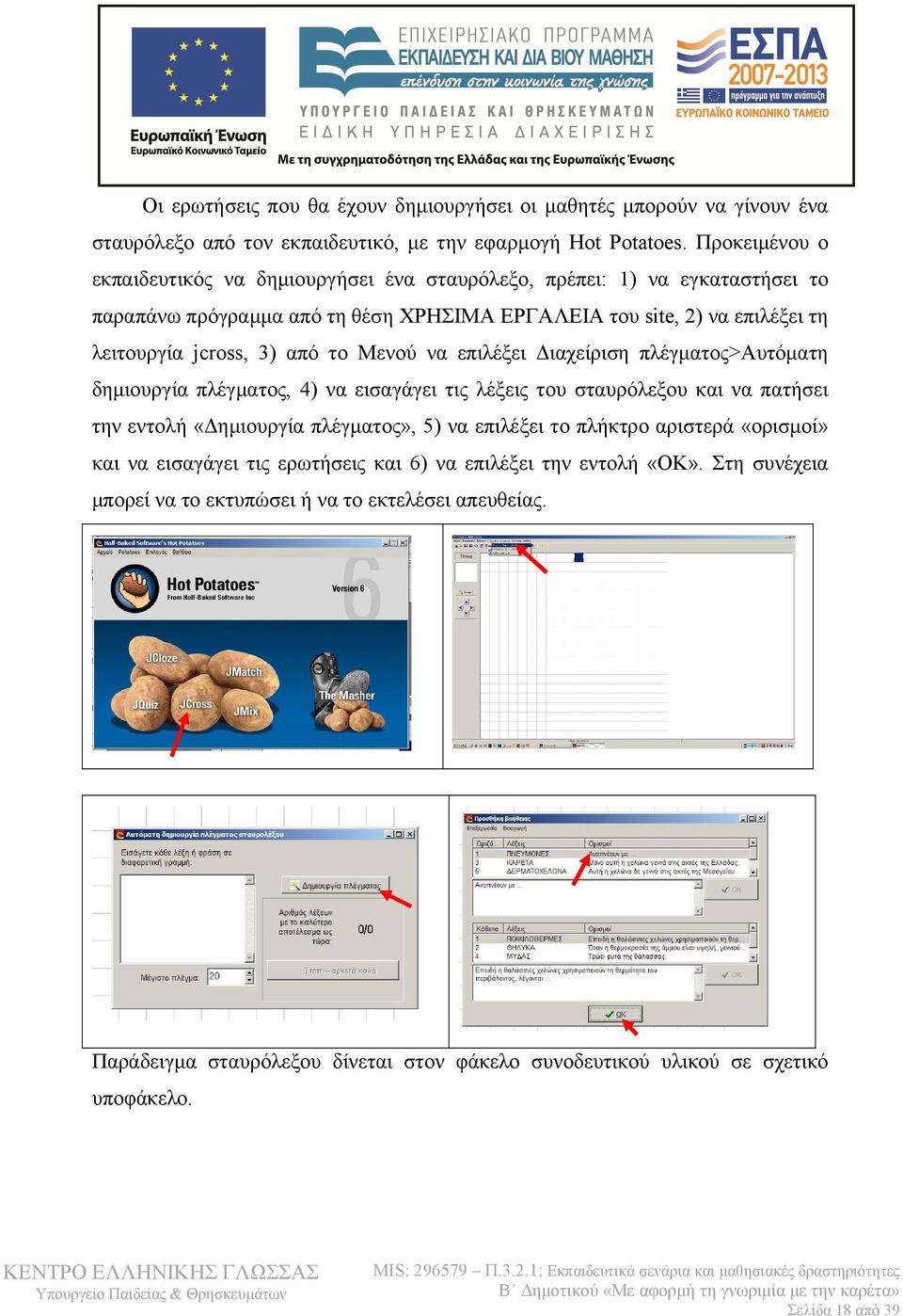 το Μενού να επιλέξει Διαχείριση πλέγματος>αυτόματη δημιουργία πλέγματος, 4) να εισαγάγει τις λέξεις του σταυρόλεξου και να πατήσει την εντολή «Δημιουργία πλέγματος», 5) να επιλέξει το πλήκτρο