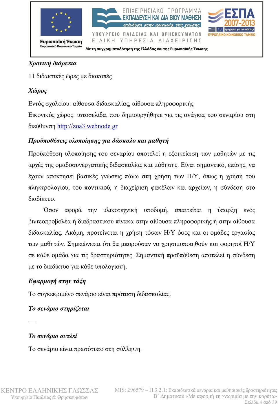 gr Προϋποθέσεις υλοποίησης για δάσκαλο και μαθητή Προϋπόθεση υλοποίησης του σεναρίου αποτελεί η εξοικείωση των μαθητών με τις αρχές της ομαδοσυνεργατικής διδασκαλίας και μάθησης.