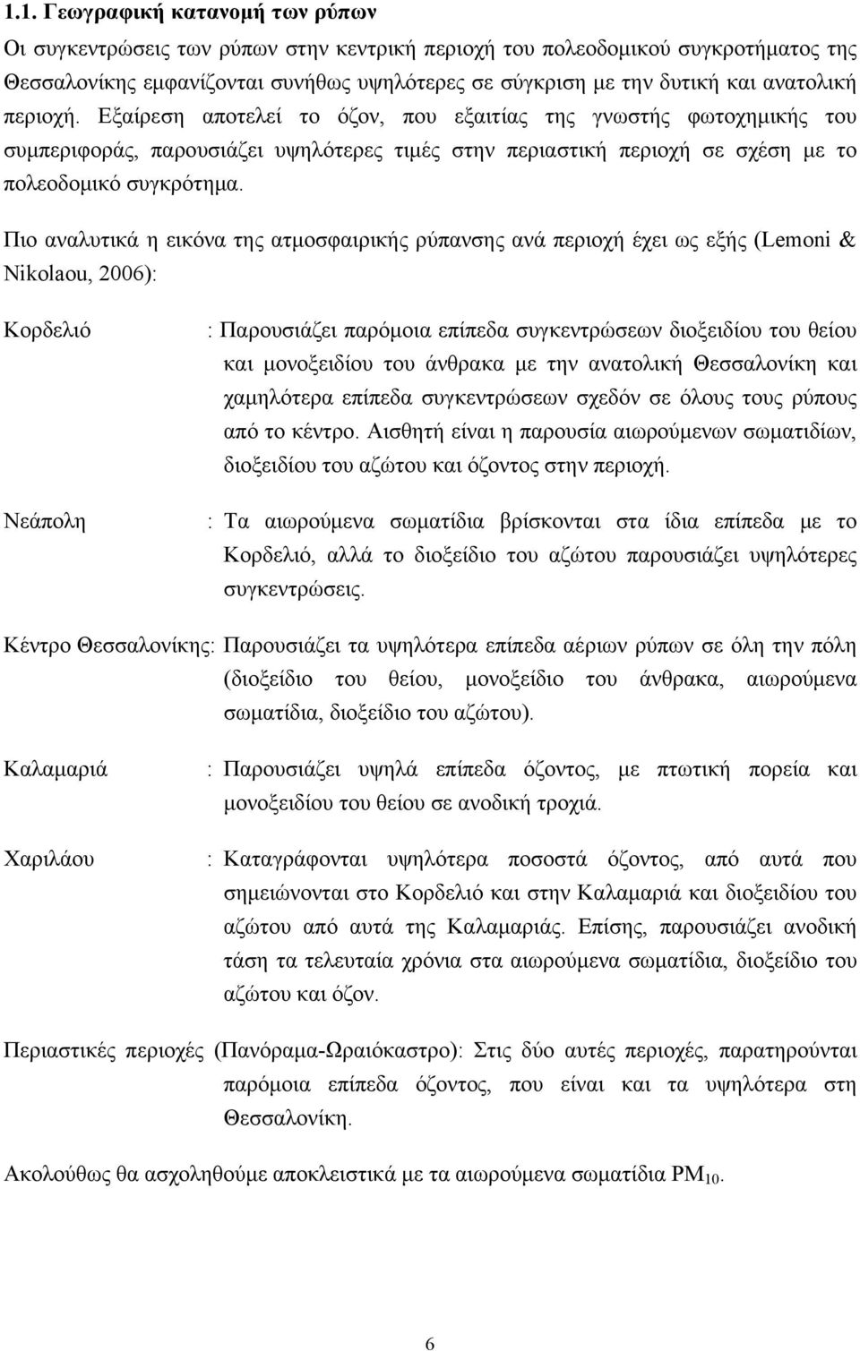 Πιο αναλυτικά η εικόνα της ατμοσφαιρικής ρύπανσης ανά περιοχή έχει ως εξής (Lemoni & Nikolaou, 2006): Κορδελιό Νεάπολη : Παρουσιάζει παρόμοια επίπεδα συγκεντρώσεων διοξειδίου του θείου και