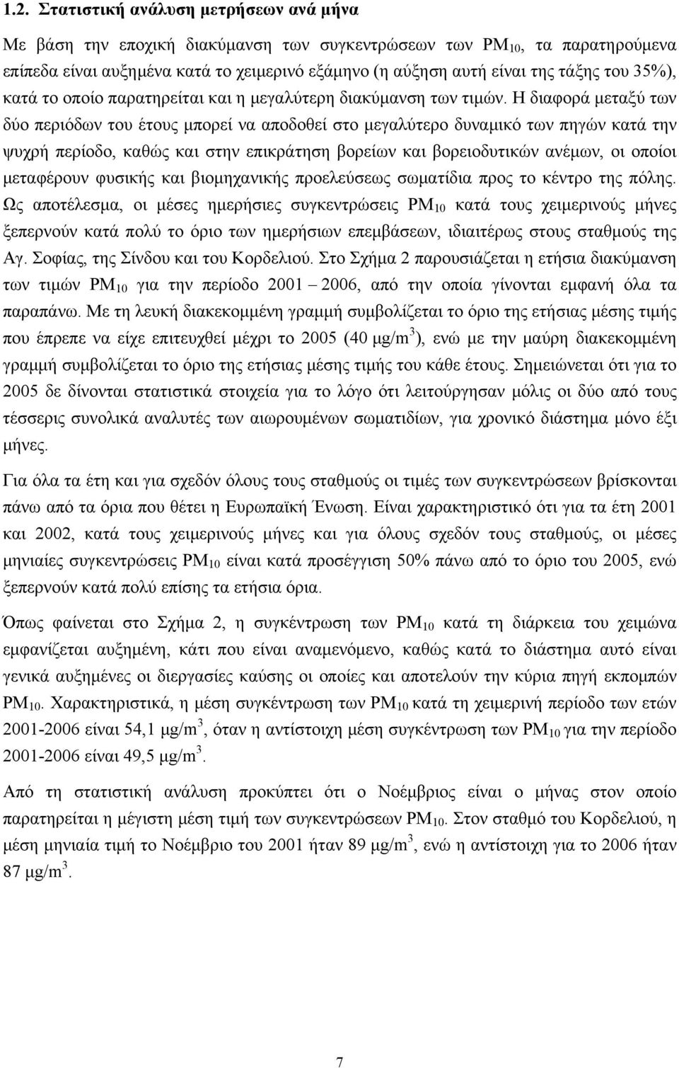 Η διαφορά μεταξύ των δύο περιόδων του έτους μπορεί να αποδοθεί στο μεγαλύτερο δυναμικό των πηγών κατά την ψυχρή περίοδο, καθώς και στην επικράτηση βορείων και βορειοδυτικών ανέμων, οι οποίοι