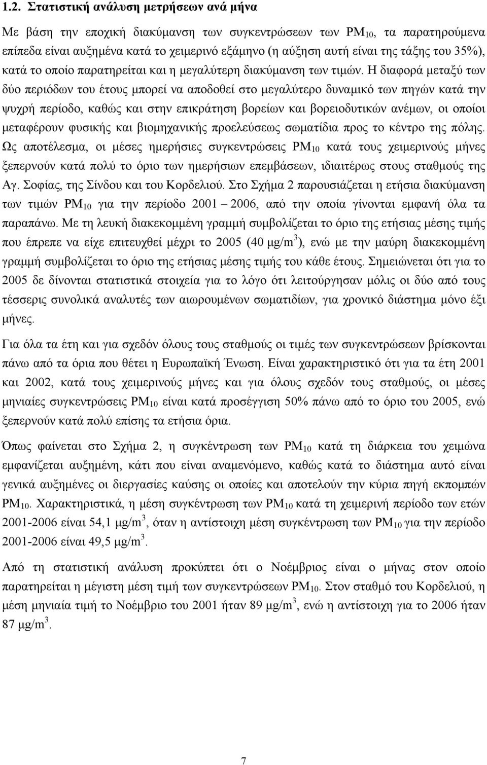 Η διαφορά μεταξύ των δύο περιόδων του έτους μπορεί να αποδοθεί στο μεγαλύτερο δυναμικό των πηγών κατά την ψυχρή περίοδο, καθώς και στην επικράτηση βορείων και βορειοδυτικών ανέμων, οι οποίοι