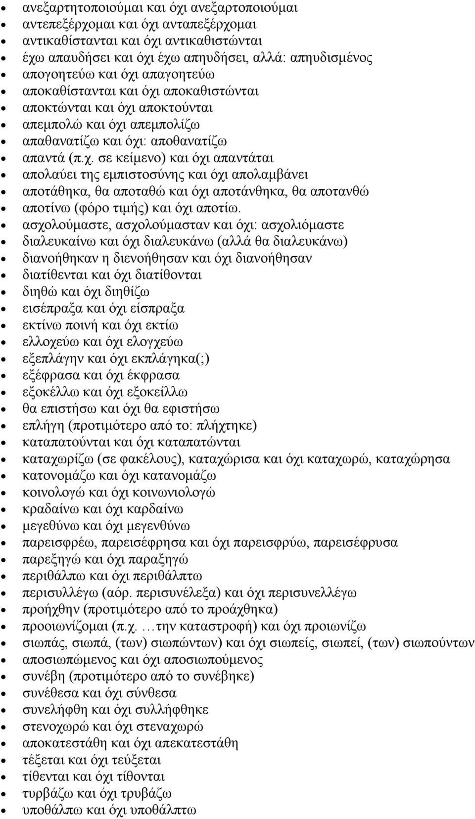 ασχολούµαστε, ασχολούµασταν και όχι: ασχολιόµαστε διαλευκαίνω και όχι διαλευκάνω (αλλά θα διαλευκάνω) διανοήθηκαν η διενοήθησαν και όχι διανοήθησαν διατίθενται και όχι διατίθονται διηθώ και όχι