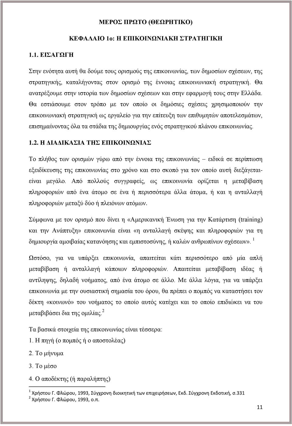 1. ΕΙΣΑΓΩΓΗ Στην ενότητα αυτή θα δούμε τους ορισμούς της επικοινωνίας, των δημοσίων σχέσεων, της στρατηγικής, καταλήγοντας στον ορισμό της έννοιας επικοινωνιακή στρατηγική.