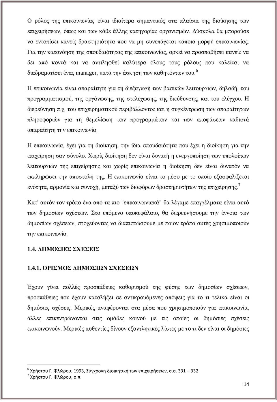 Για την κατανόηση της σπουδαιότητας της επικοινωνίας, αρκεί να προσπαθήσει κανείς να δει από κοντά και να αντιληφθεί καλύτερα όλους τους ρόλους που καλείται να διαδραματίσει ένας manager, κατά την