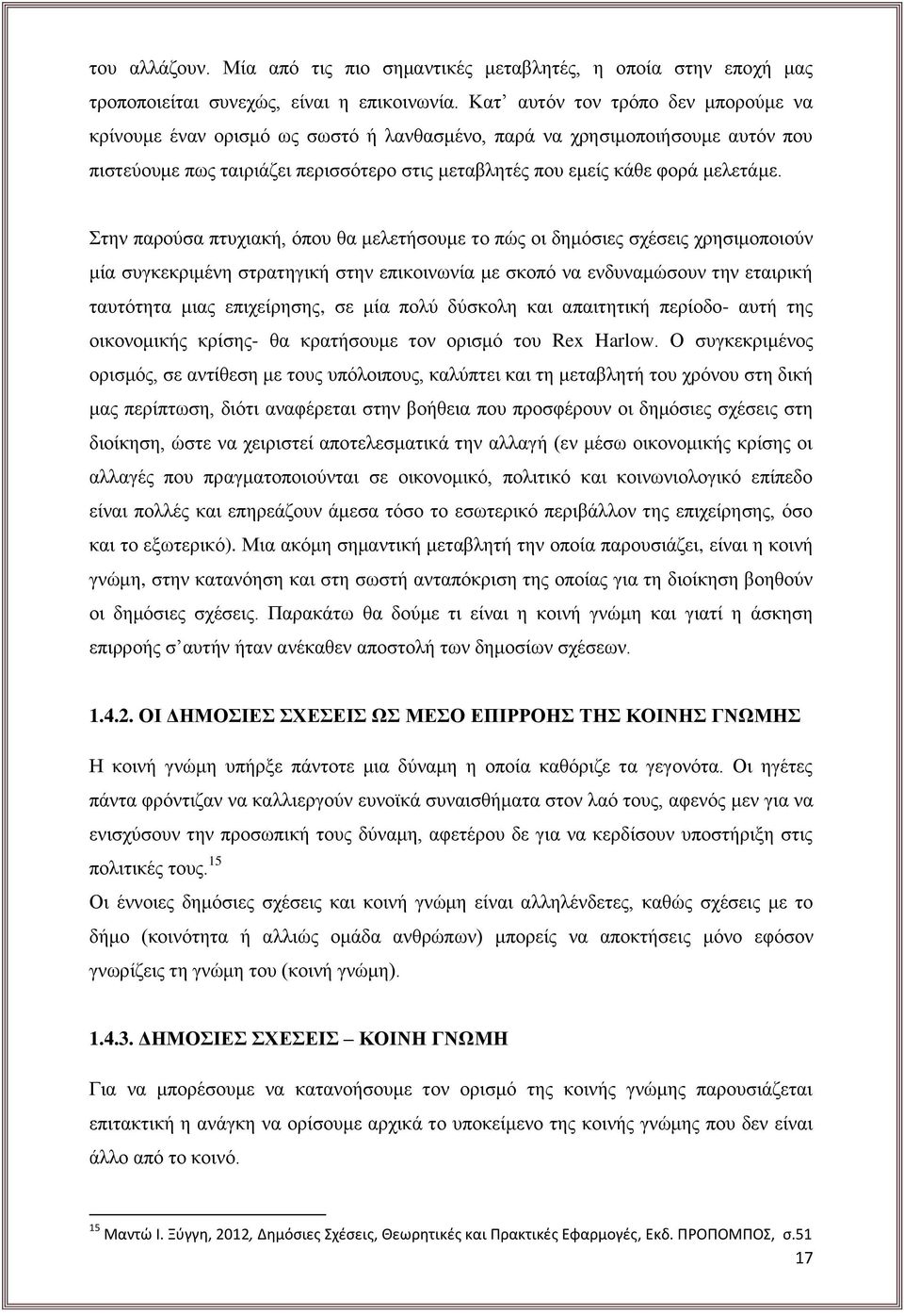 Στην παρούσα πτυχιακή, όπου θα μελετήσουμε το πώς οι δημόσιες σχέσεις χρησιμοποιούν μία συγκεκριμένη στρατηγική στην επικοινωνία με σκοπό να ενδυναμώσουν την εταιρική ταυτότητα μιας επιχείρησης, σε