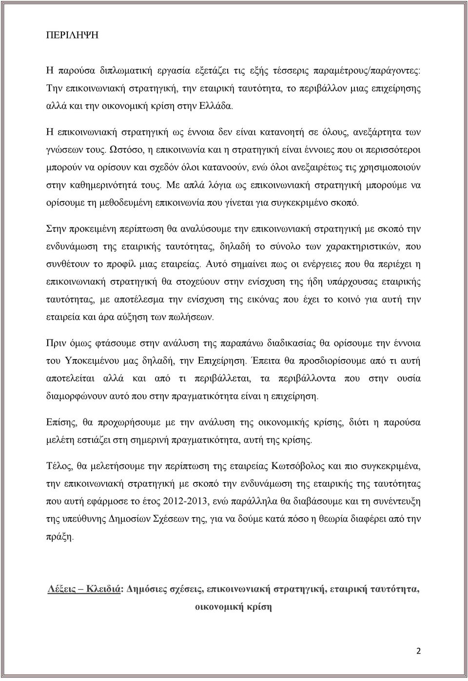 Ωστόσο, η επικοινωνία και η στρατηγική είναι έννοιες που οι περισσότεροι μπορούν να ορίσουν και σχεδόν όλοι κατανοούν, ενώ όλοι ανεξαιρέτως τις χρησιμοποιούν στην καθημερινότητά τους.