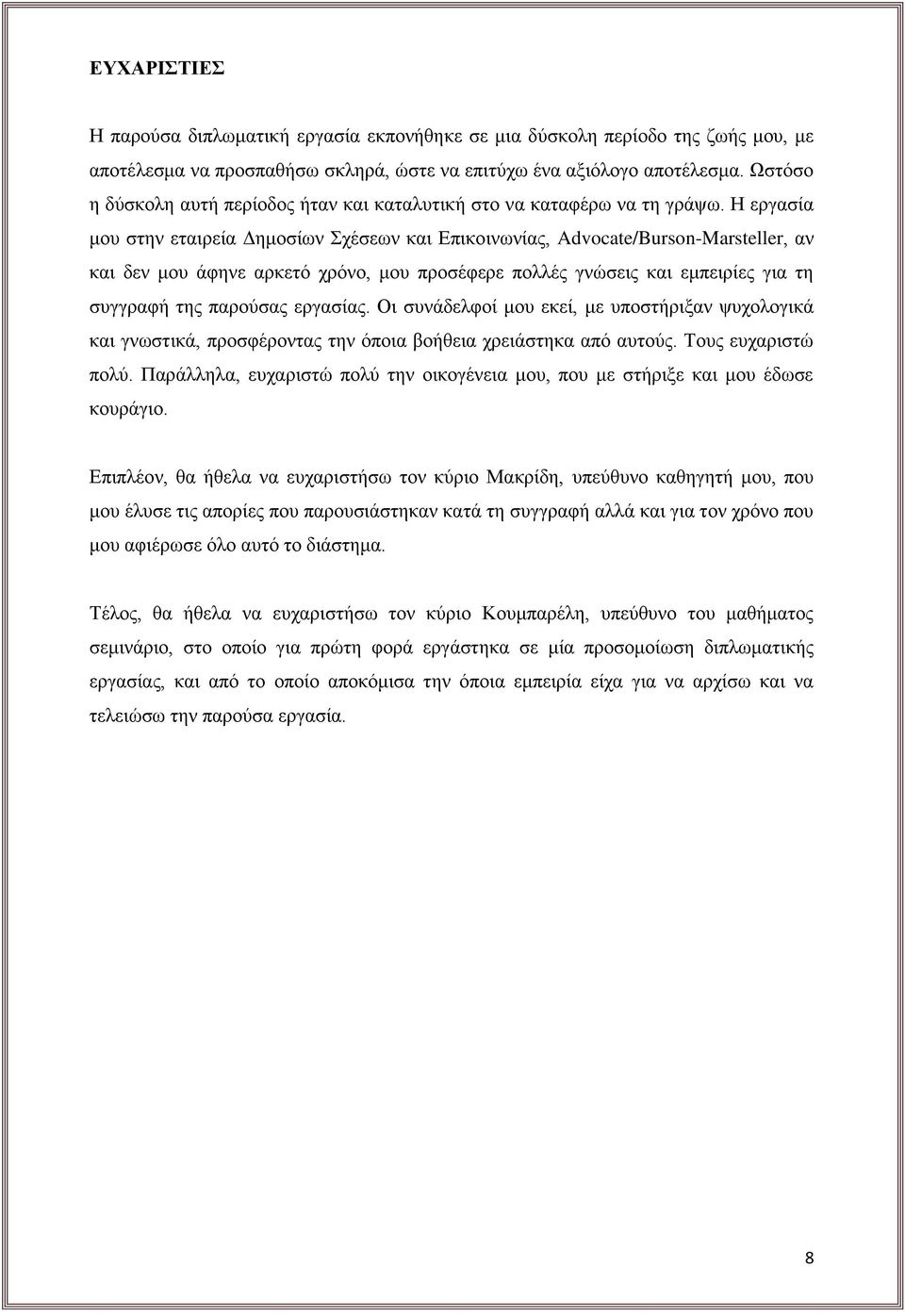 Η εργασία μου στην εταιρεία Δημοσίων Σχέσεων και Επικοινωνίας, Advocate/Burson-Marsteller, αν και δεν μου άφηνε αρκετό χρόνο, μου προσέφερε πολλές γνώσεις και εμπειρίες για τη συγγραφή της παρούσας