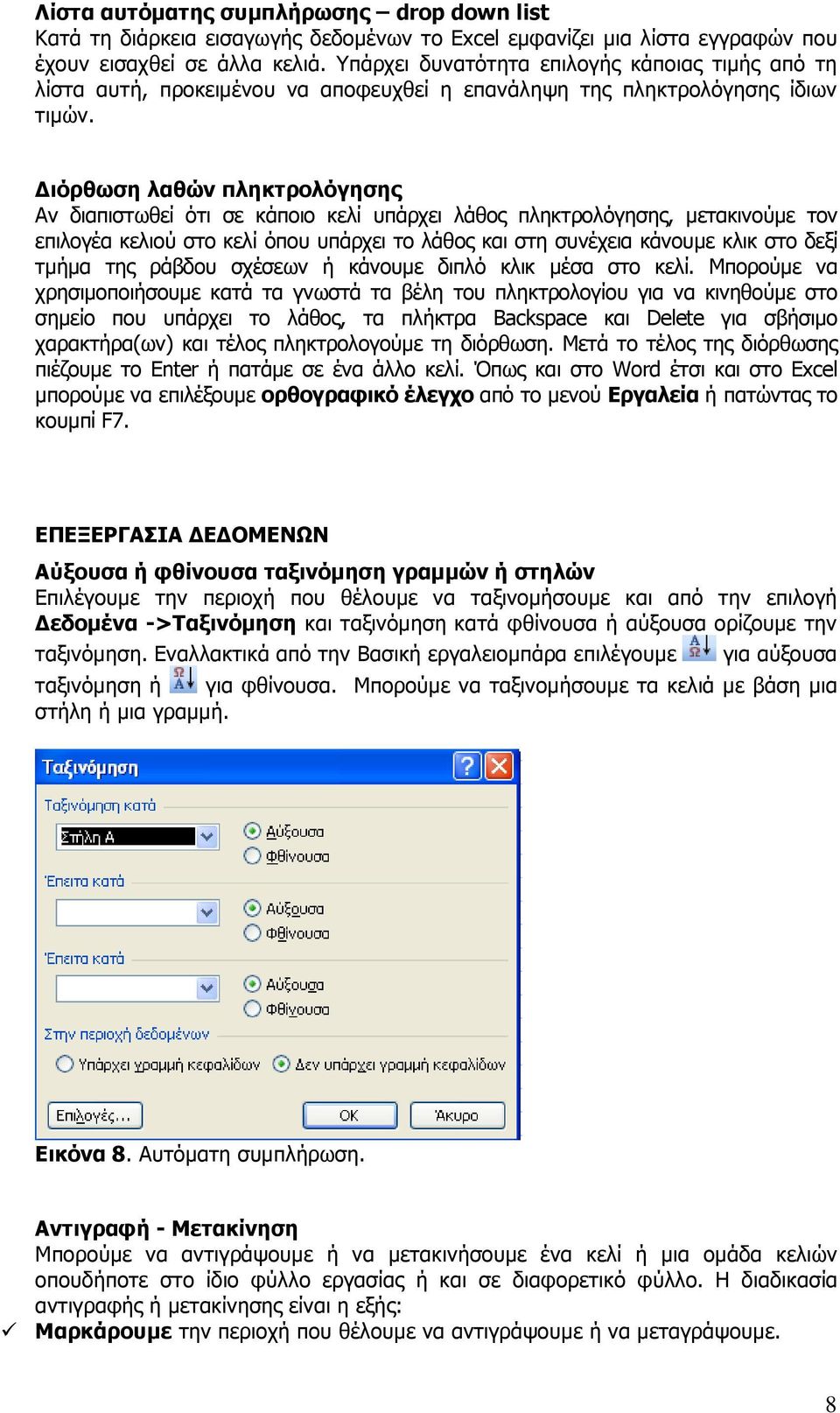 ιόρθωση λαθών πληκτρολόγησης Αν διαπιστωθεί ότι σε κάποιο κελί υπάρχει λάθος πληκτρολόγησης, µετακινούµε τον επιλογέα κελιού στο κελί όπου υπάρχει το λάθος και στη συνέχεια κάνουµε κλικ στο δεξί