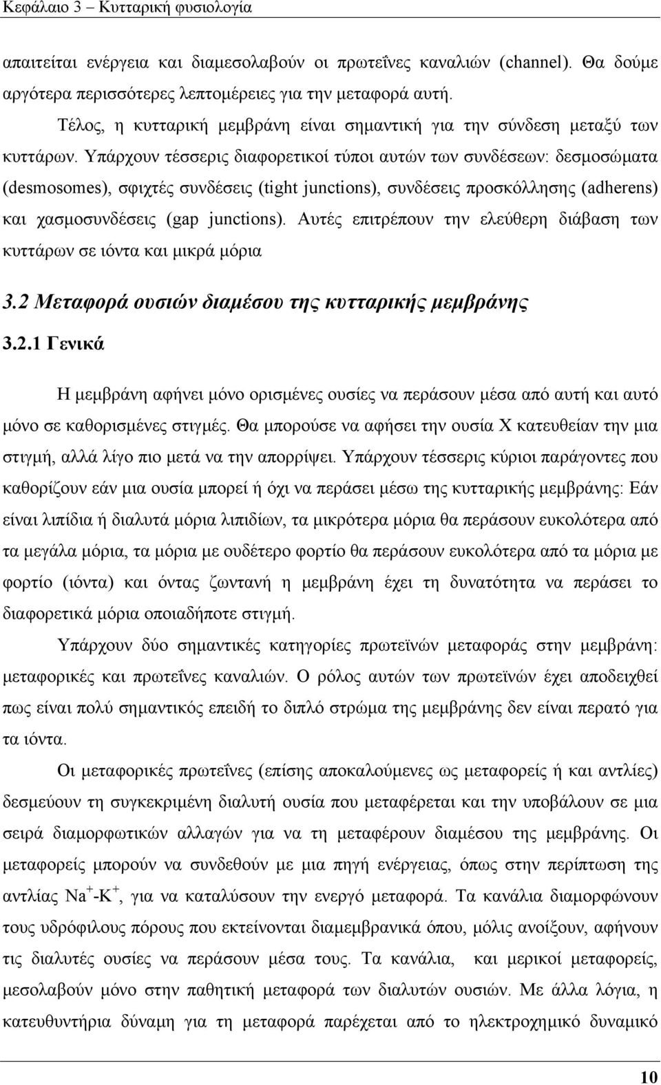Υπάρχουν τέσσερις διαφορετικοί τύποι αυτών των συνδέσεων: δεσµοσώµατα (desmosomes), σφιχτές συνδέσεις (tight junctions), συνδέσεις προσκόλλησης (adherens) και χασµοσυνδέσεις (gap junctions).