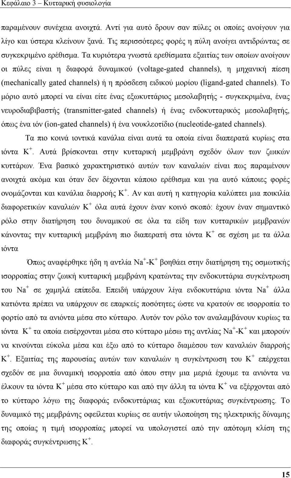 Τα κυριότερα γνωστά ερεθίσµατα εξαιτίας των οποίων ανοίγουν οι πύλες είναι η διαφορά δυναµικού (voltage-gated channels), η µηχανική πίεση (mechanically gated channels) ή η πρόσδεση ειδικού µορίου