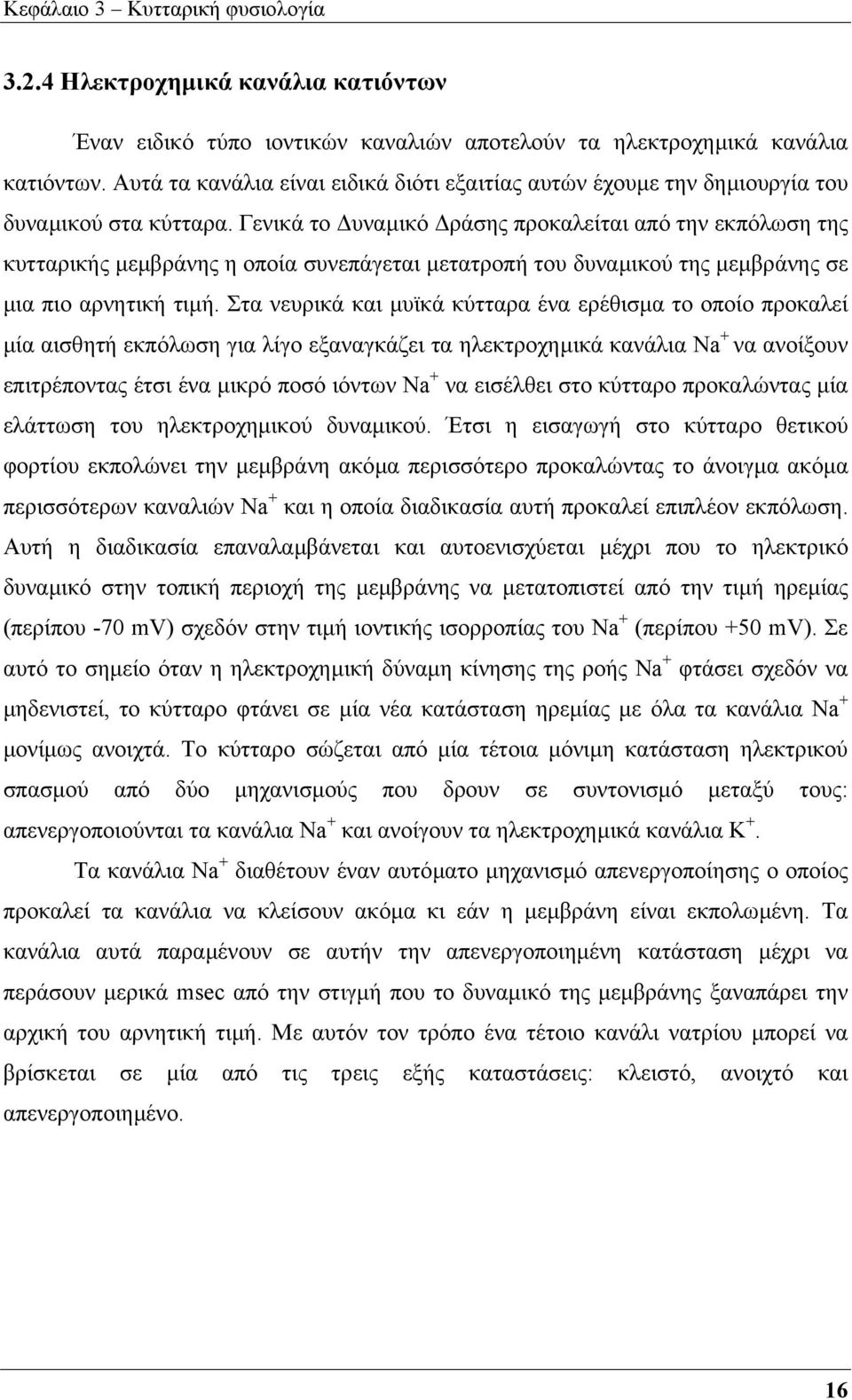 Γενικά το υναµικό ράσης προκαλείται από την εκπόλωση της κυτταρικής µεµβράνης η οποία συνεπάγεται µετατροπή του δυναµικού της µεµβράνης σε µια πιο αρνητική τιµή.