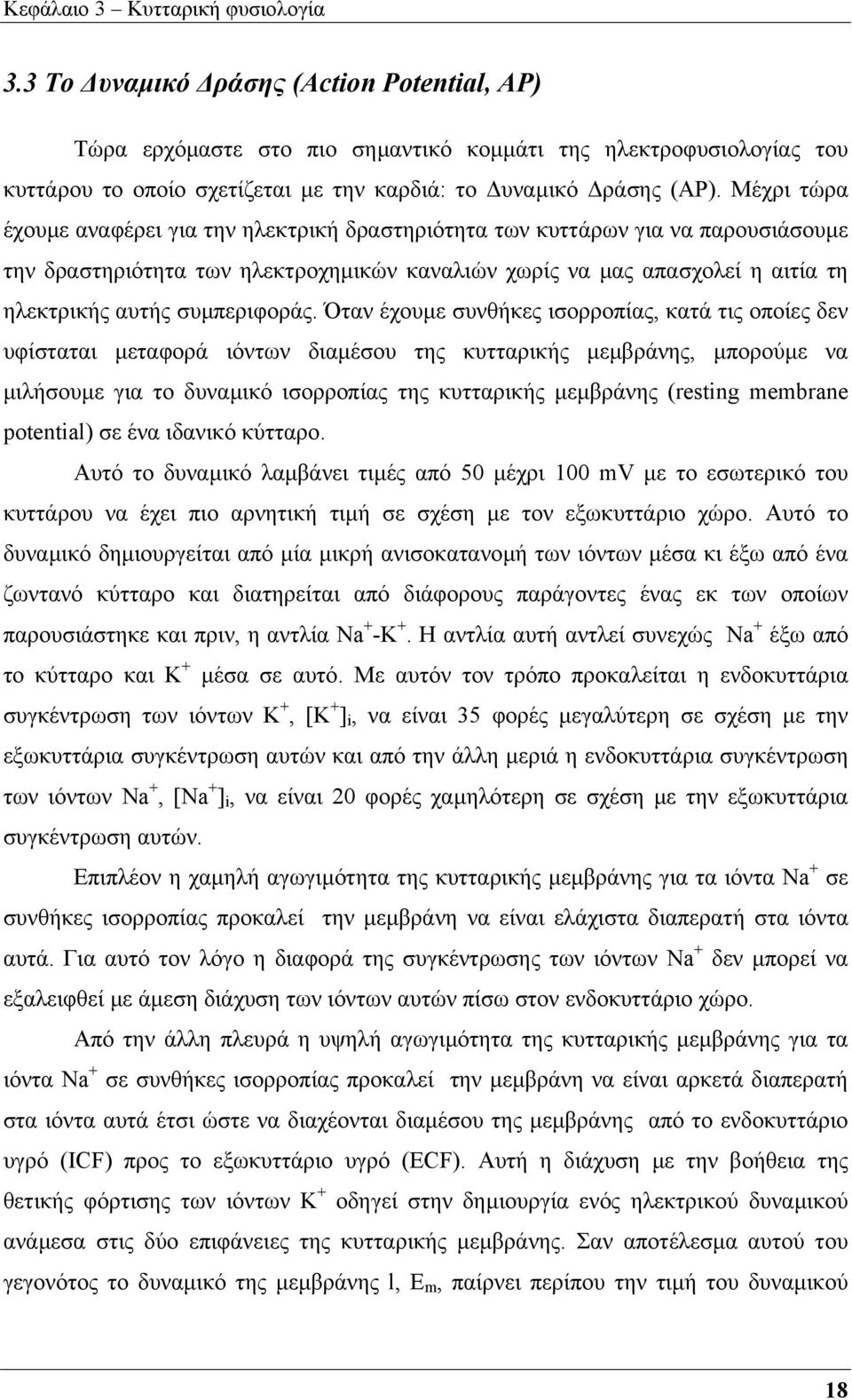 Μέχρι τώρα έχουµε αναφέρει για την ηλεκτρική δραστηριότητα των κυττάρων για να παρουσιάσουµε την δραστηριότητα των ηλεκτροχηµικών καναλιών χωρίς να µας απασχολεί η αιτία τη ηλεκτρικής αυτής
