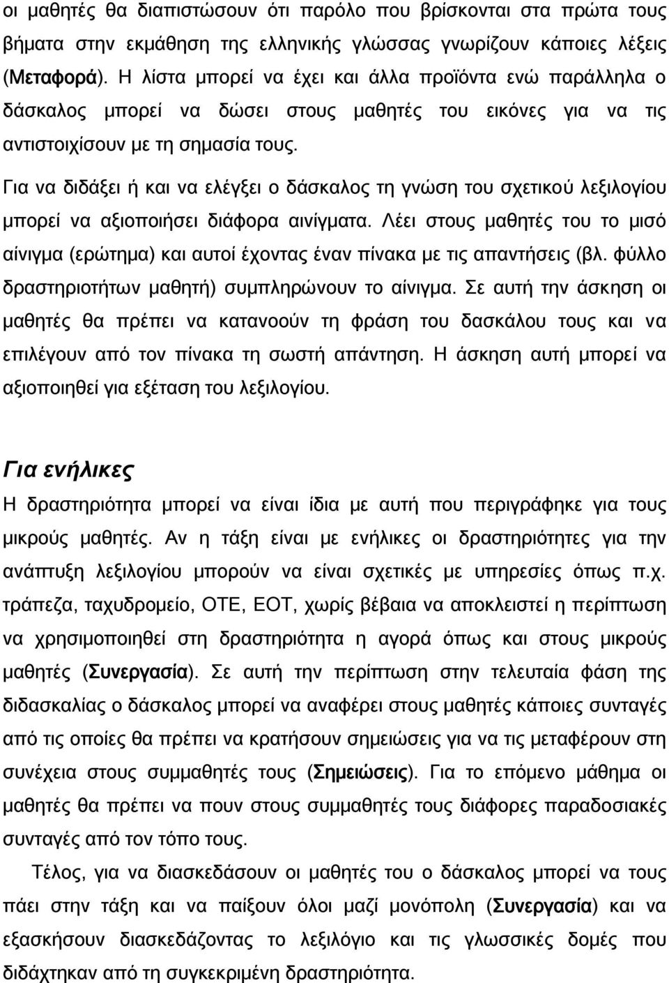 Για να διδάξει ή και να ελέγξει ο δάσκαλος τη γνώση του σχετικού λεξιλογίου μπορεί να αξιοποιήσει διάφορα αινίγματα.