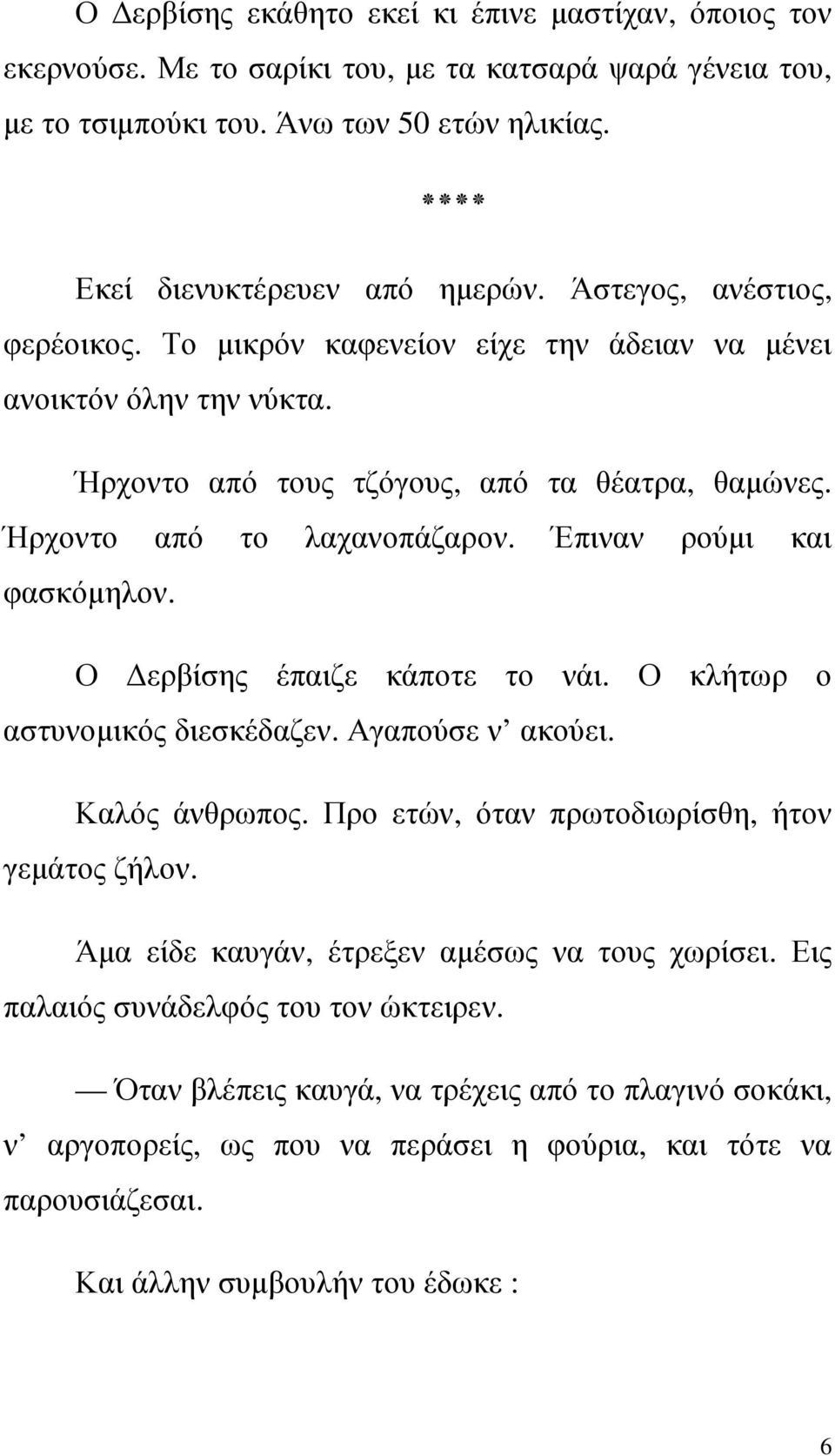 Έπιναν ρούµι και φασκόµηλον. Ο ερβίσης έπαιζε κάποτε το νάι. Ο κλήτωρ ο αστυνοµικός διεσκέδαζεν. Αγαπούσε ν ακούει. Καλός άνθρωπος. Προ ετών, όταν πρωτοδιωρίσθη, ήτον γεµάτος ζήλον.