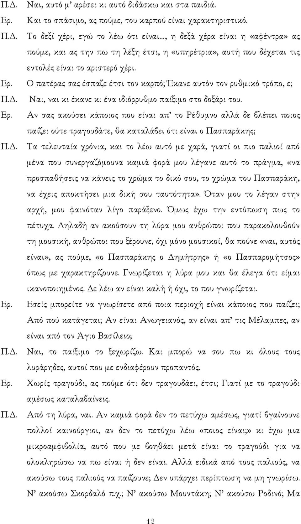 Ο πατέρας σας έσπαζε έτσι τον καρπό; Έκανε αυτόν τον ρυθµικό τρόπο, ε; Π.. Ναι, ναι κι έκανε κι ένα ιδιόρρυθµο παίξιµο στο δοξάρι του.