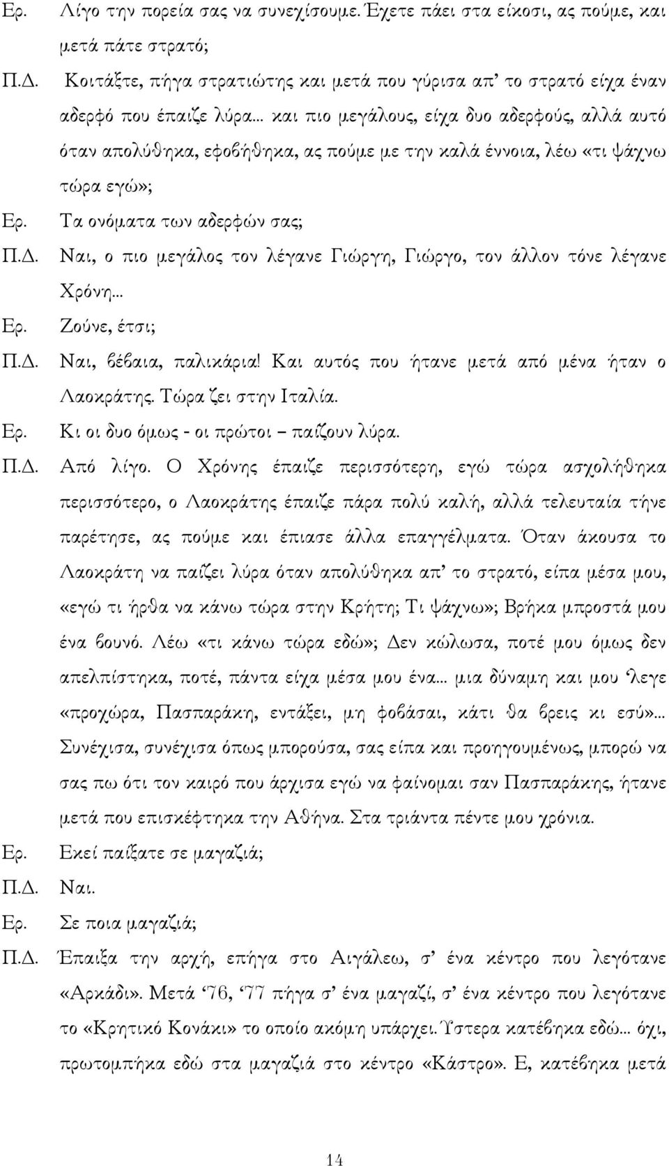 λέω «τι ψάχνω τώρα εγώ»; Τα ονόµατα των αδερφών σας; Π.. Ναι, ο πιο µεγάλος τον λέγανε Γιώργη, Γιώργο, τον άλλον τόνε λέγανε Χρόνη Ζούνε, έτσι; Π.. Ναι, βέβαια, παλικάρια!