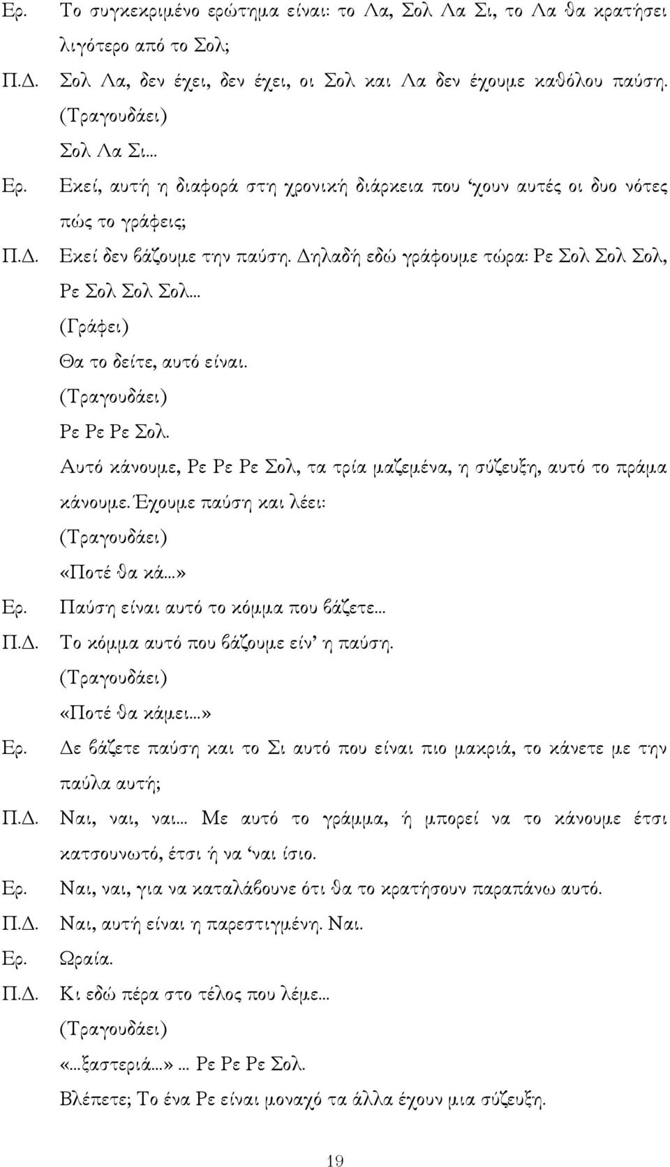 ηλαδή εδώ γράφουµε τώρα: Ρε Σολ Σολ Σολ, Ρε Σολ Σολ Σολ (Γράφει) Θα το δείτε, αυτό είναι. (Τραγουδάει) Ρε Ρε Ρε Σολ. Αυτό κάνουµε, Ρε Ρε Ρε Σολ, τα τρία µαζεµένα, η σύζευξη, αυτό το πράµα κάνουµε.