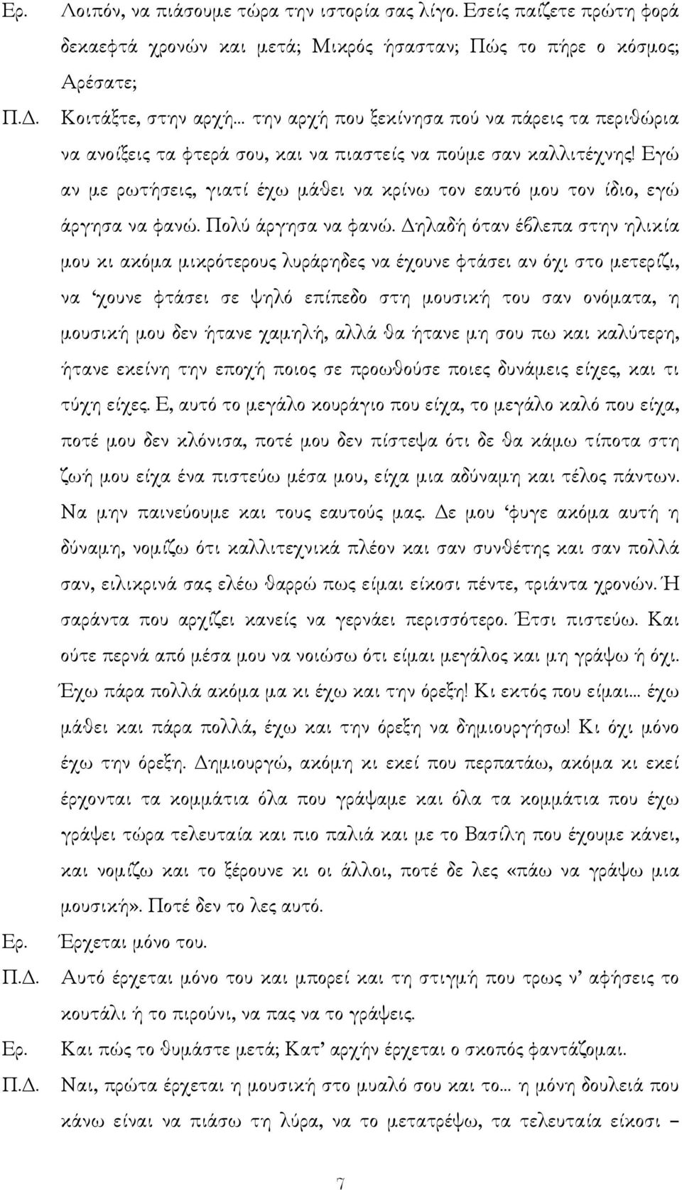 πιαστείς να πούµε σαν καλλιτέχνης! Εγώ αν µε ρωτήσεις, γιατί έχω µάθει να κρίνω τον εαυτό µου τον ίδιο, εγώ άργησα να φανώ. Πολύ άργησα να φανώ.