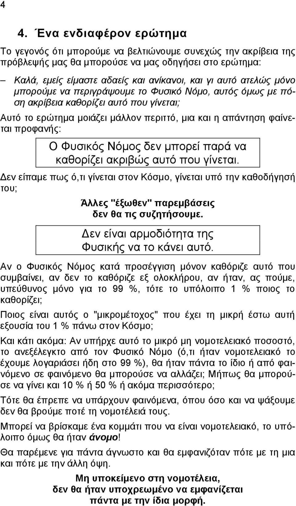 Νόμος δεν μπορεί παρά να καθορίζει ακριβώς αυτό που γίνεται. Δεν είπαμε πως ό,τι γίνεται στον Κόσμο, γίνεται υπό την καθοδήγησή του; Άλλες "έξωθεν" παρεμβάσεις δεν θα τις συζητήσουμε.