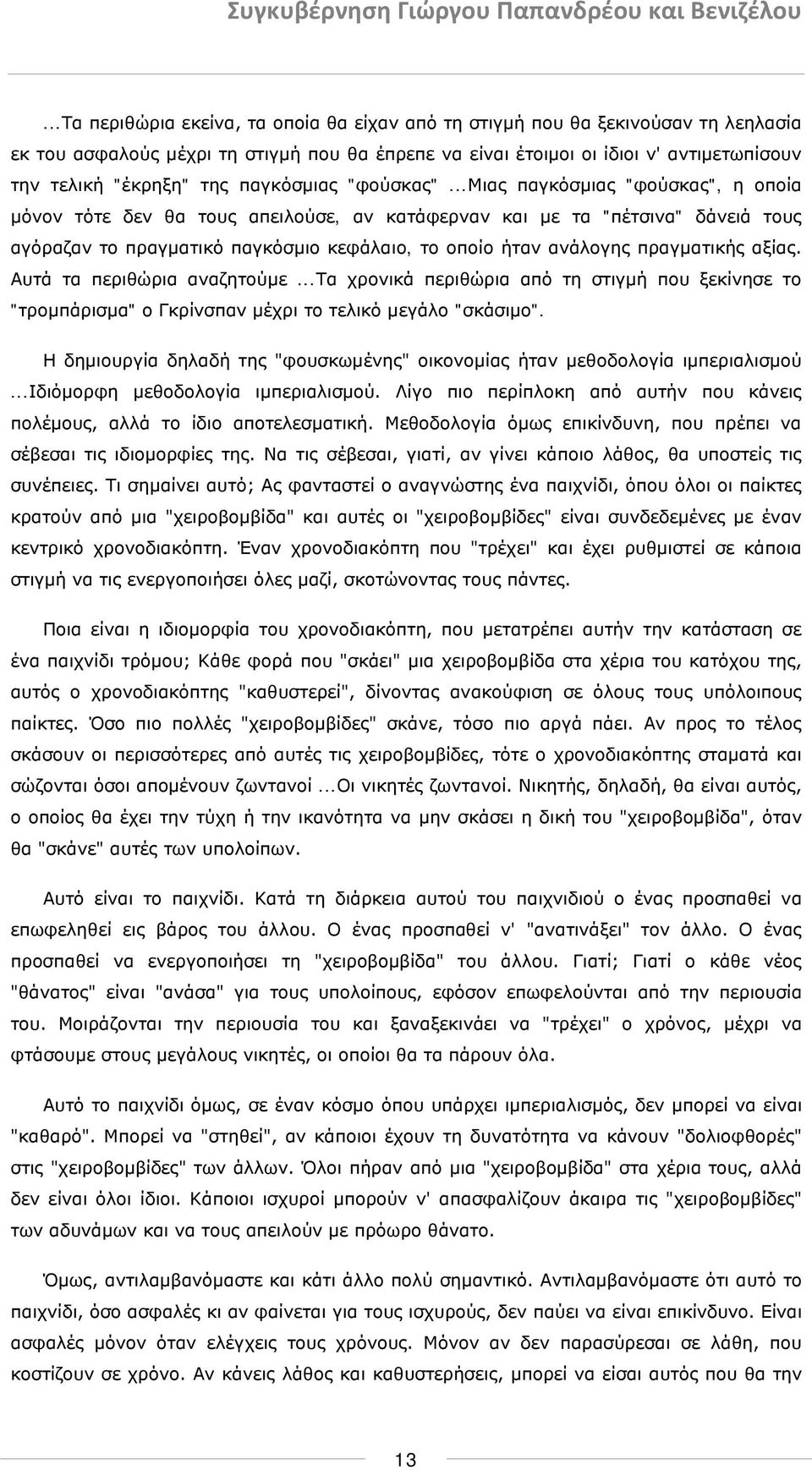 ..μιας παγκόσμιας "φούσκας", η οποία μόνον τότε δεν θα τους απειλούσε, αν κατάφερναν και με τα "πέτσινα" δάνειά τους αγόραζαν το πραγματικό παγκόσμιο κεφάλαιο, το οποίο ήταν ανάλογης πραγματικής αξίας.