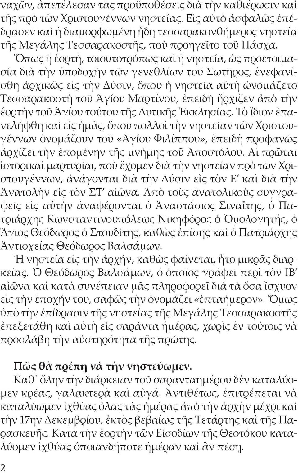 Ὅπως ἡ ἑορτή, τοιουτοτρόπως καὶ ἡ νηστεία, ὡς προετοιμασία διὰ τὴν ὑποδοχὴν τῶν γενεθλίων τοῦ Σωτῆρος, ἐνεφανίσθη ἀρχικῶς εἰς τὴν Δύσιν, ὅπου ἡ νηστεία αὐτὴ ὠνομάζετο Τεσσαρακοστὴ τοῦ Ἁγίου Μαρτίνου,