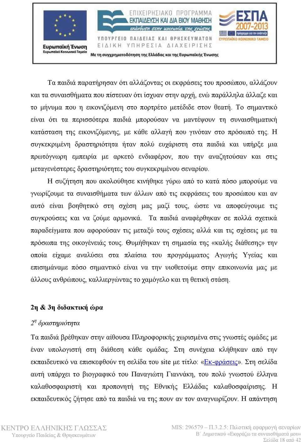 Η συγκεκριμένη δραστηριότητα ήταν πολύ ευχάριστη στα παιδιά και υπήρξε μια πρωτόγνωρη εμπειρία με αρκετό ενδιαφέρον, που την αναζητούσαν και στις μεταγενέστερες δραστηριότητες του συγκεκριμένου