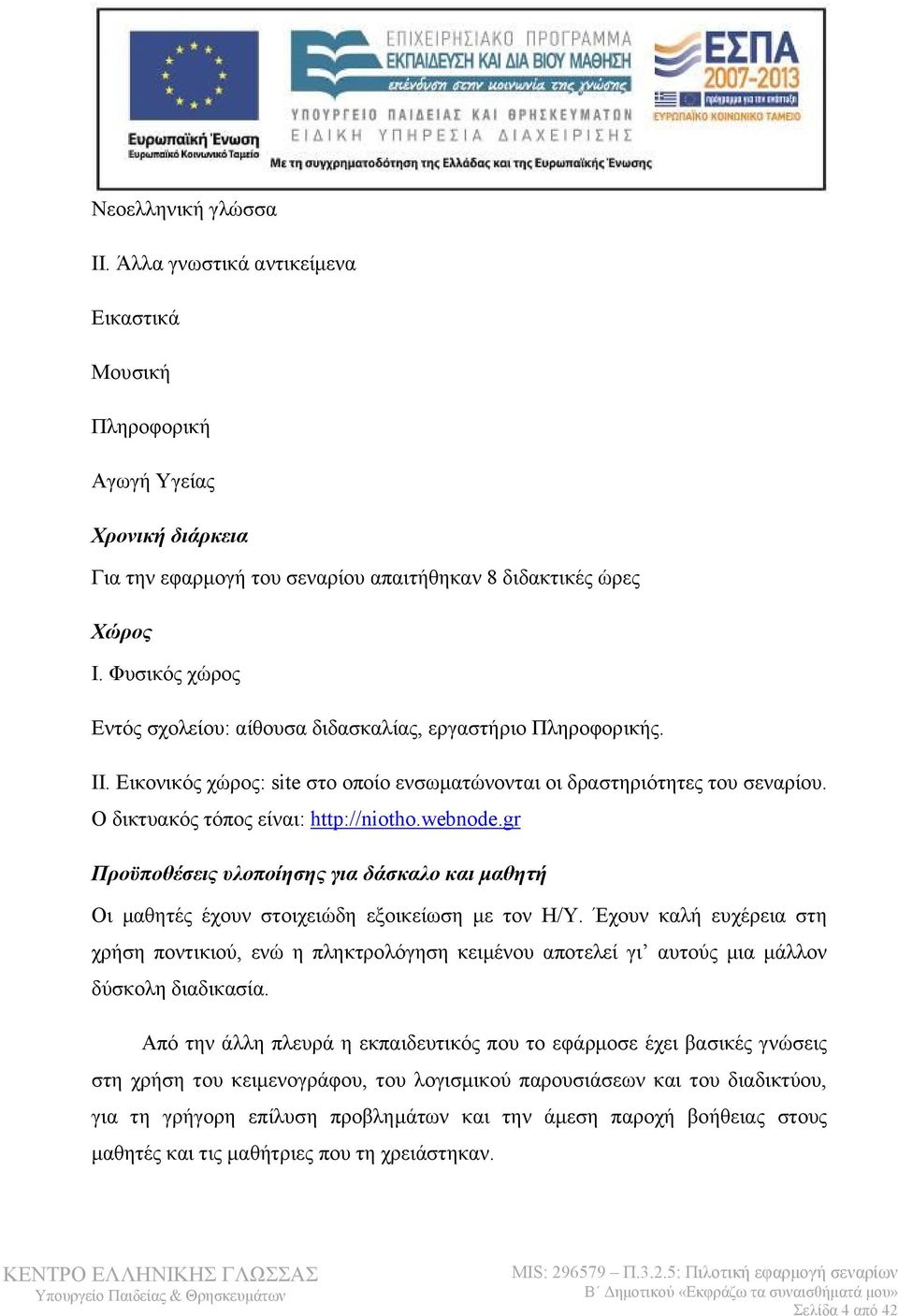 webnode.gr Προϋποθέσεις υλοποίησης για δάσκαλο και μαθητή Οι μαθητές έχουν στοιχειώδη εξοικείωση με τον Η/Υ.