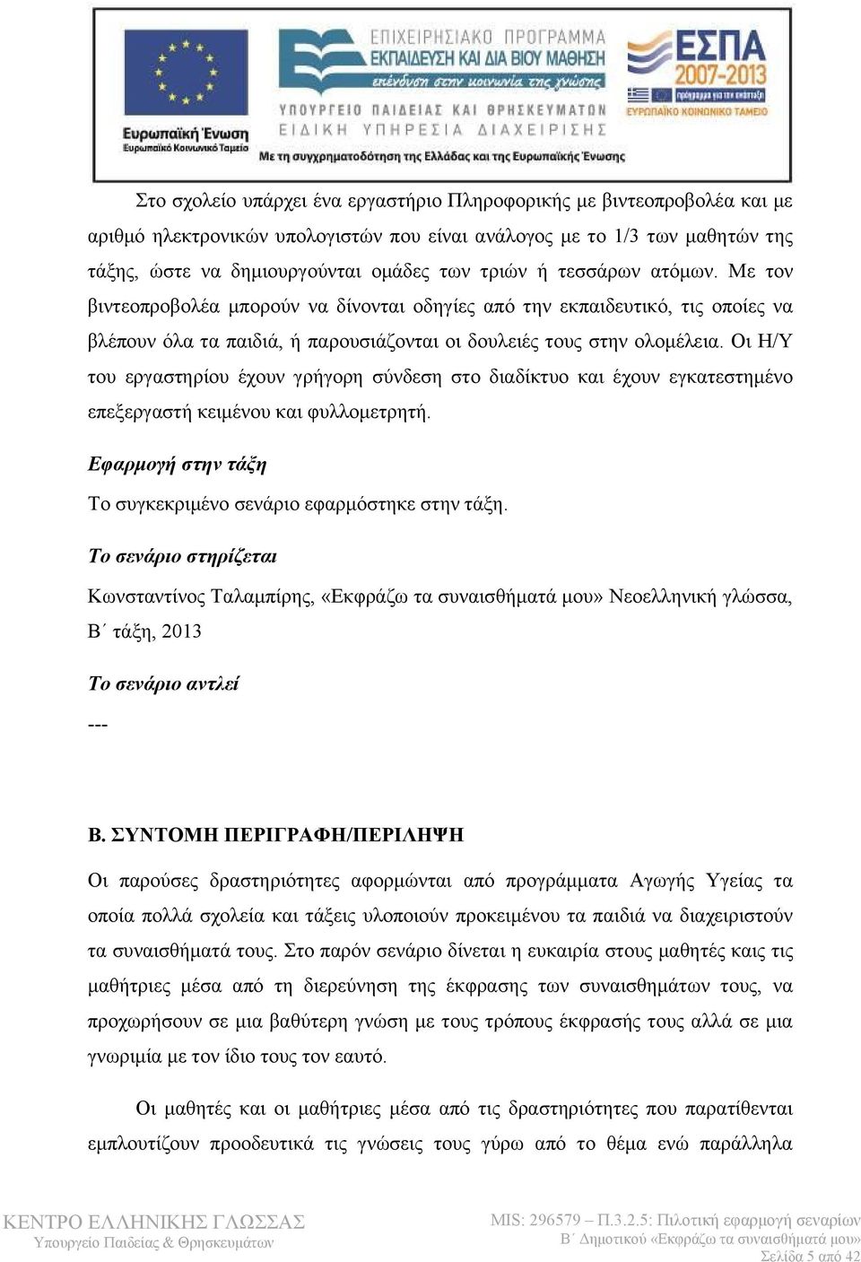 Οι Η/Υ του εργαστηρίου έχουν γρήγορη σύνδεση στο διαδίκτυο και έχουν εγκατεστημένο επεξεργαστή κειμένου και φυλλομετρητή. Εφαρμογή στην τάξη Το συγκεκριμένο σενάριο εφαρμόστηκε στην τάξη.