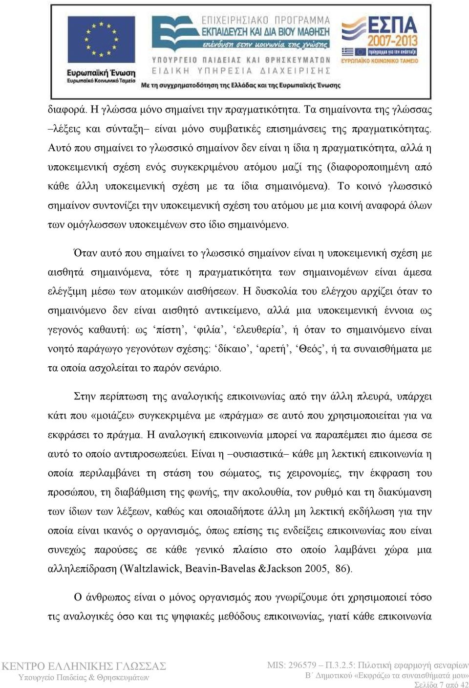 σημαινόμενα). Το κοινό γλωσσικό σημαίνον συντονίζει την υποκειμενική σχέση του ατόμου με μια κοινή αναφορά όλων των ομόγλωσσων υποκειμένων στο ίδιο σημαινόμενο.