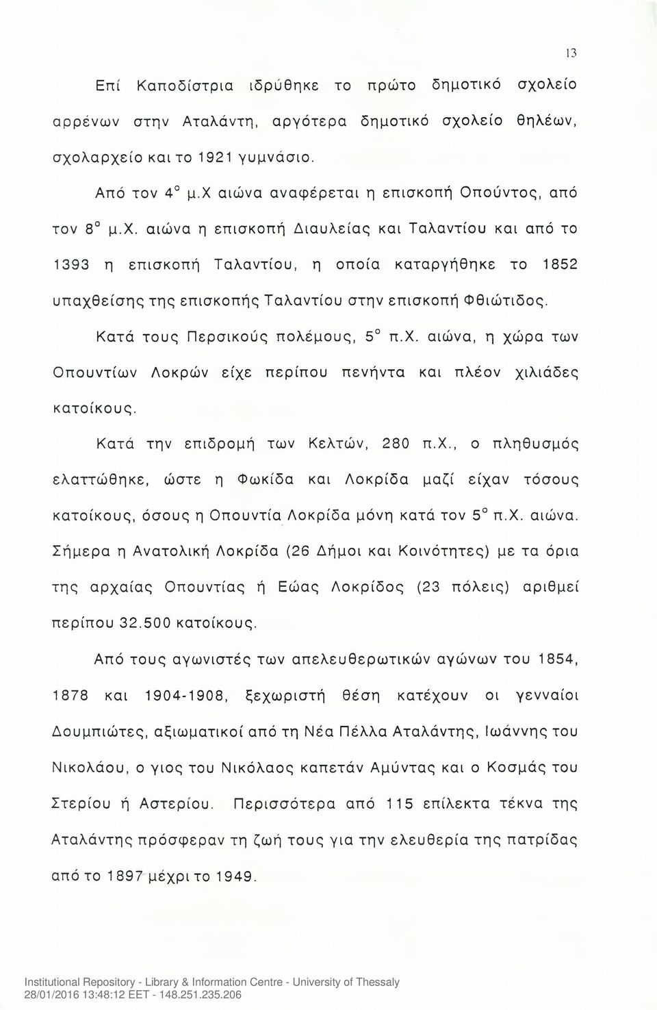 Κατά τους Περσικούς πολέμους, 5 π.χ. αιώνα, η χώρα των Οπουντίων Λοκρών είχε περίπου πενήντα και πλέον χιλιάδες κατοίκους. Κατά την επιδρομή των Κελτών, 280 π.χ., ο πληθυσμός ελαττώθηκε, ώστε η Φωκίδα και Λοκρίδα μαζί είχαν τόσους κατοίκους, όσους η Οπουντία Λοκρίδα μόνη κατά τον 5 π.