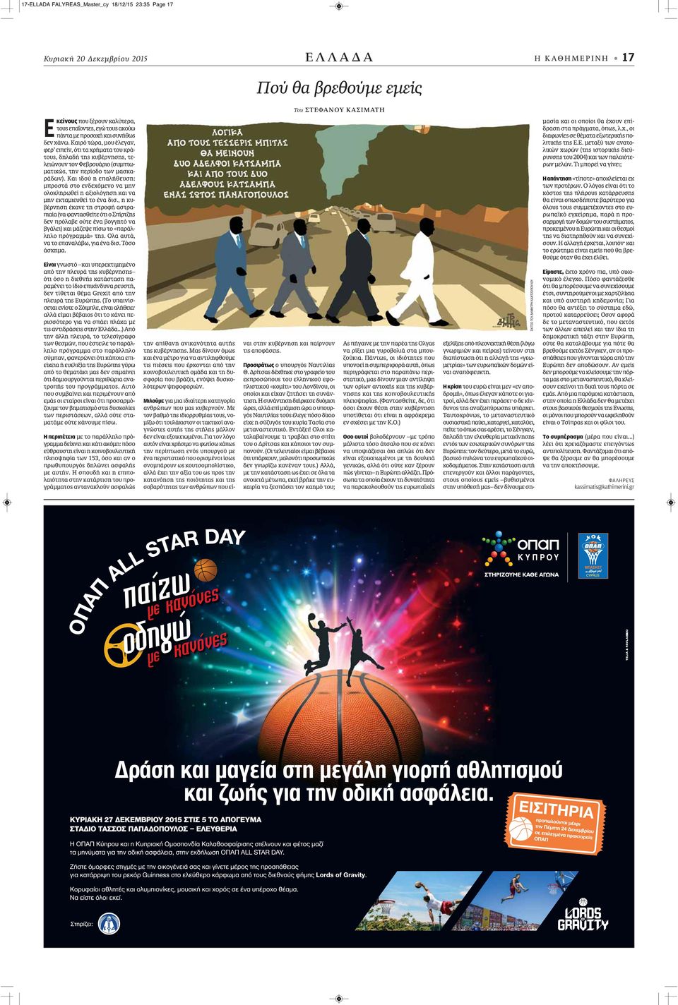 Καιρό τώρα, μου έλεγαν, φερ ειπείν, ότι τα χρήματα του κράτους, δηλαδή της κυβέρνησης, τελειώνουν τον Φεβρουάριο (συμπτωματικώς, την περίοδο των μασκαράδων).
