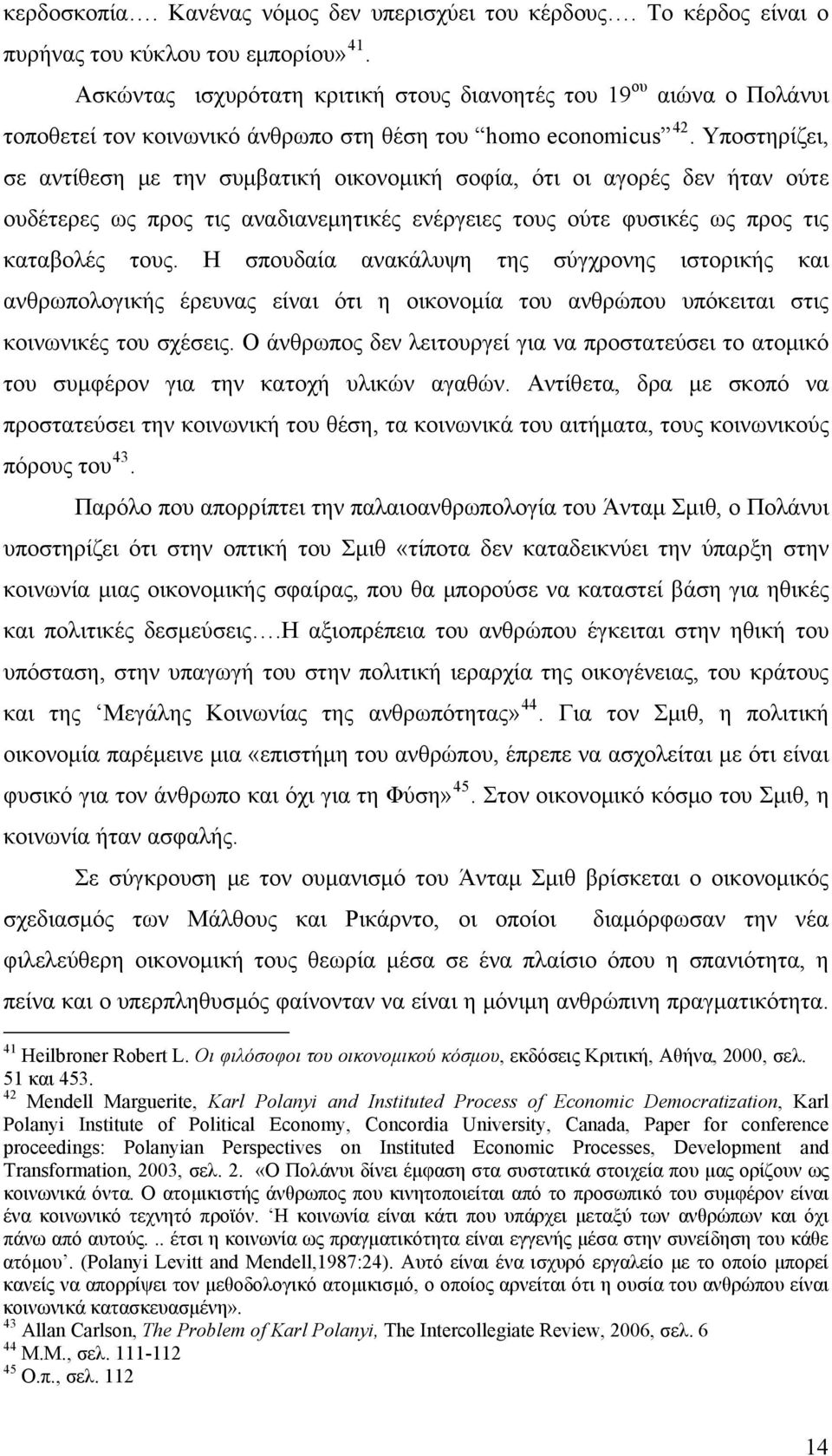 Υποστηρίζει, σε αντίθεση με την συμβατική οικονομική σοφία, ότι οι αγορές δεν ήταν ούτε ουδέτερες ως προς τις αναδιανεμητικές ενέργειες τους ούτε φυσικές ως προς τις καταβολές τους.