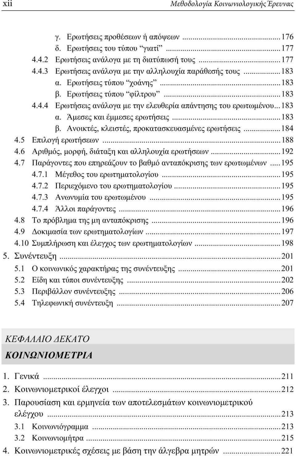 ..184 4.5 Επιλογή ερωτήσεων...188 4.6 Αριθμός, μορφή, διάταξη και αλληλουχία ερωτήσεων...192 4.7 Παράγοντες που επηρεάζουν το βαθμό ανταπόκρισης των ερωτωμένων...195 4.7.1 Μέγεθος του ερωτηματολογίου.