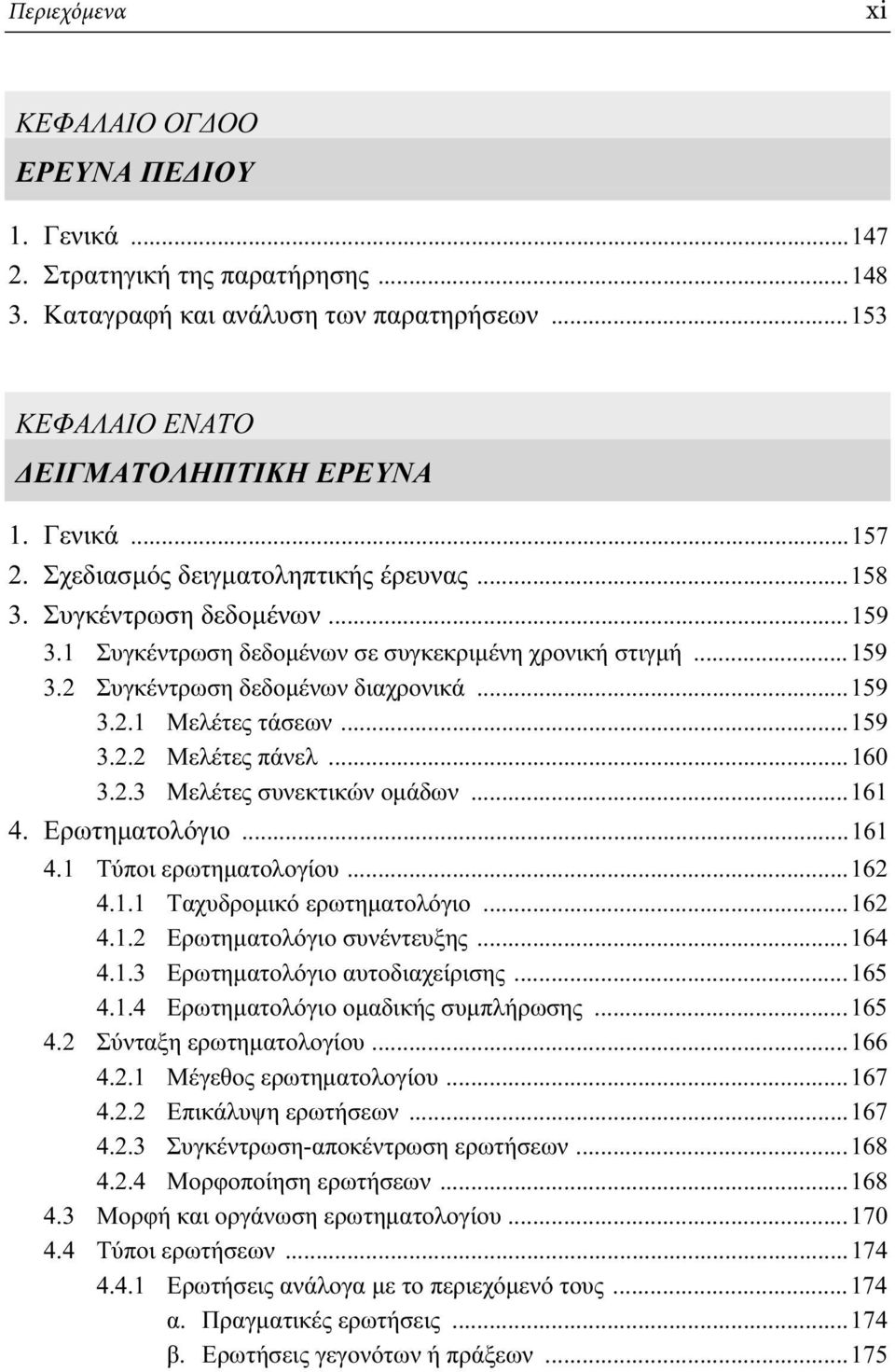 ..159 3.2.2 Μελέτες πάνελ...160 3.2.3 Μελέτες συνεκτικών ομάδων...161 4. Ερωτηματολόγιο...161 4.1 Τύποι ερωτηματολογίου...162 4.1.1 Ταχυδρομικό ερωτηματολόγιο...162 4.1.2 Ερωτηματολόγιο συνέντευξης.