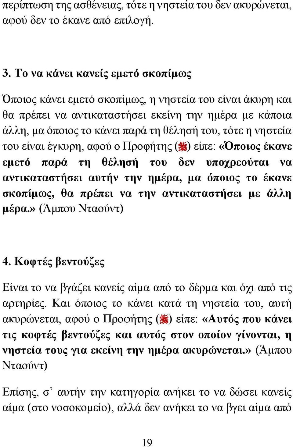 νηστεία του είναι έγκυρη, αφού ο Προφήτης ( ) είπε: «Όποιος έκανε εμετό παρά τη θέλησή του δεν υποχρεούται να αντικαταστήσει αυτήν την ημέρα, μα όποιος το έκανε σκοπίμως, θα πρέπει να την