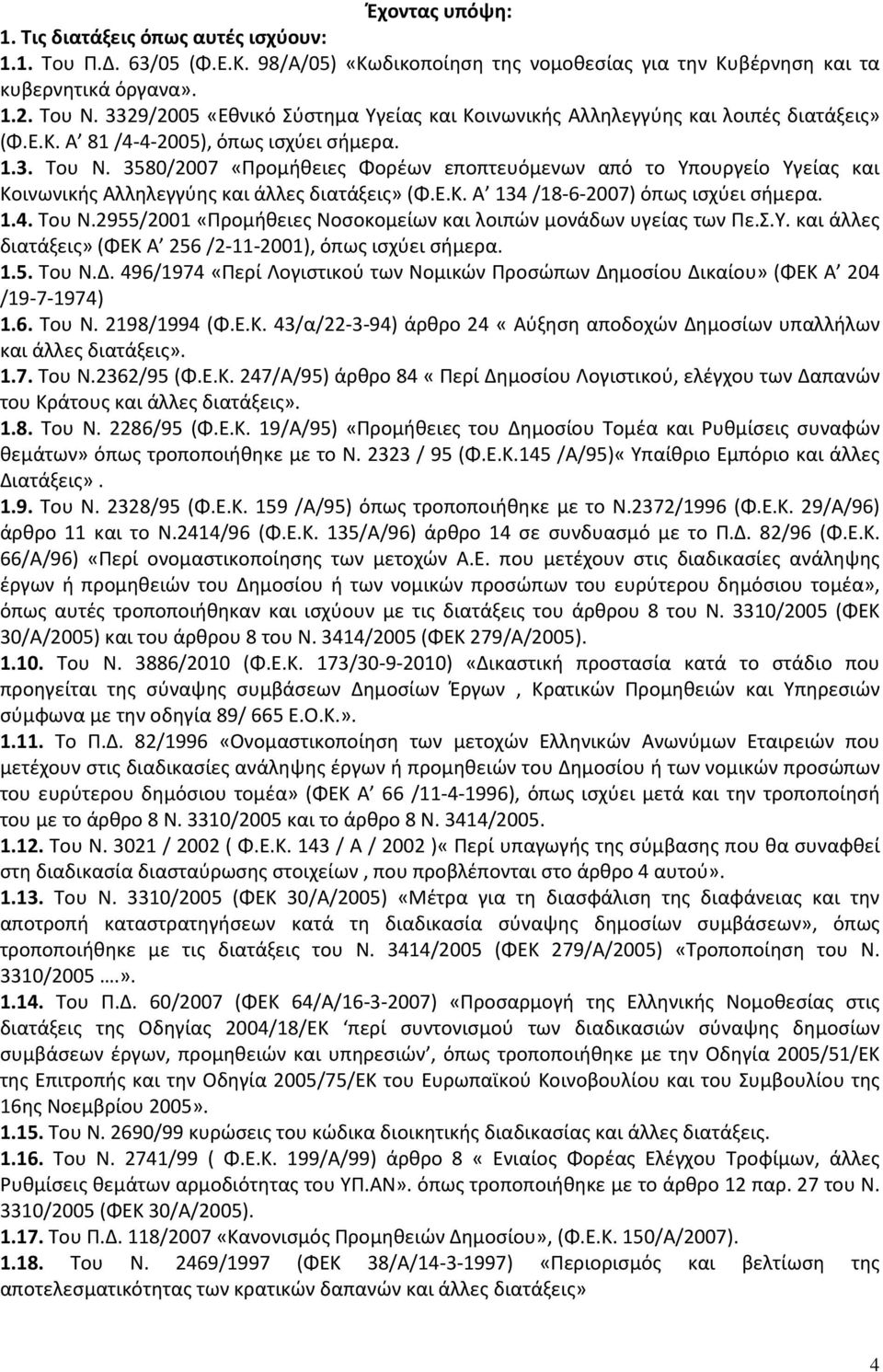 3580/2007 «Προμήθειες Φορέων εποπτευόμενων από το Υπουργείο Υγείας και Κοινωνικής Αλληλεγγύης και άλλες διατάξεις» (Φ.Ε.Κ. Α 134 /18-6-2007) όπως ισχύει σήμερα. 1.4. Του Ν.