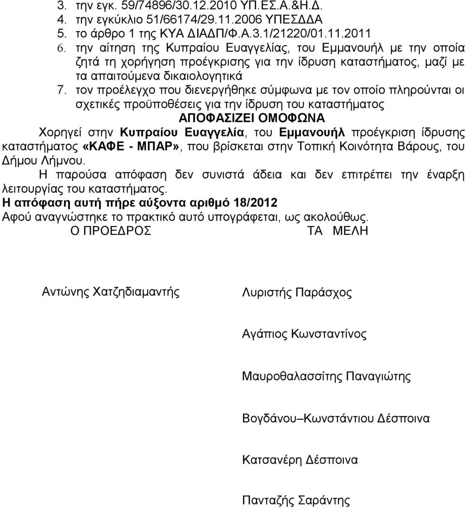 τον προέλεγχο που διενεργήθηκε σύμφωνα με τον οποίο πληρούνται οι σχετικές προϋποθέσεις για την ίδρυση του καταστήματος ΑΠΟΦΑΣΙΖΕΙ ΟΜΟΦΩΝΑ Χορηγεί στην Κυπραίου Ευαγγελία, του Εμμανουήλ προέγκριση