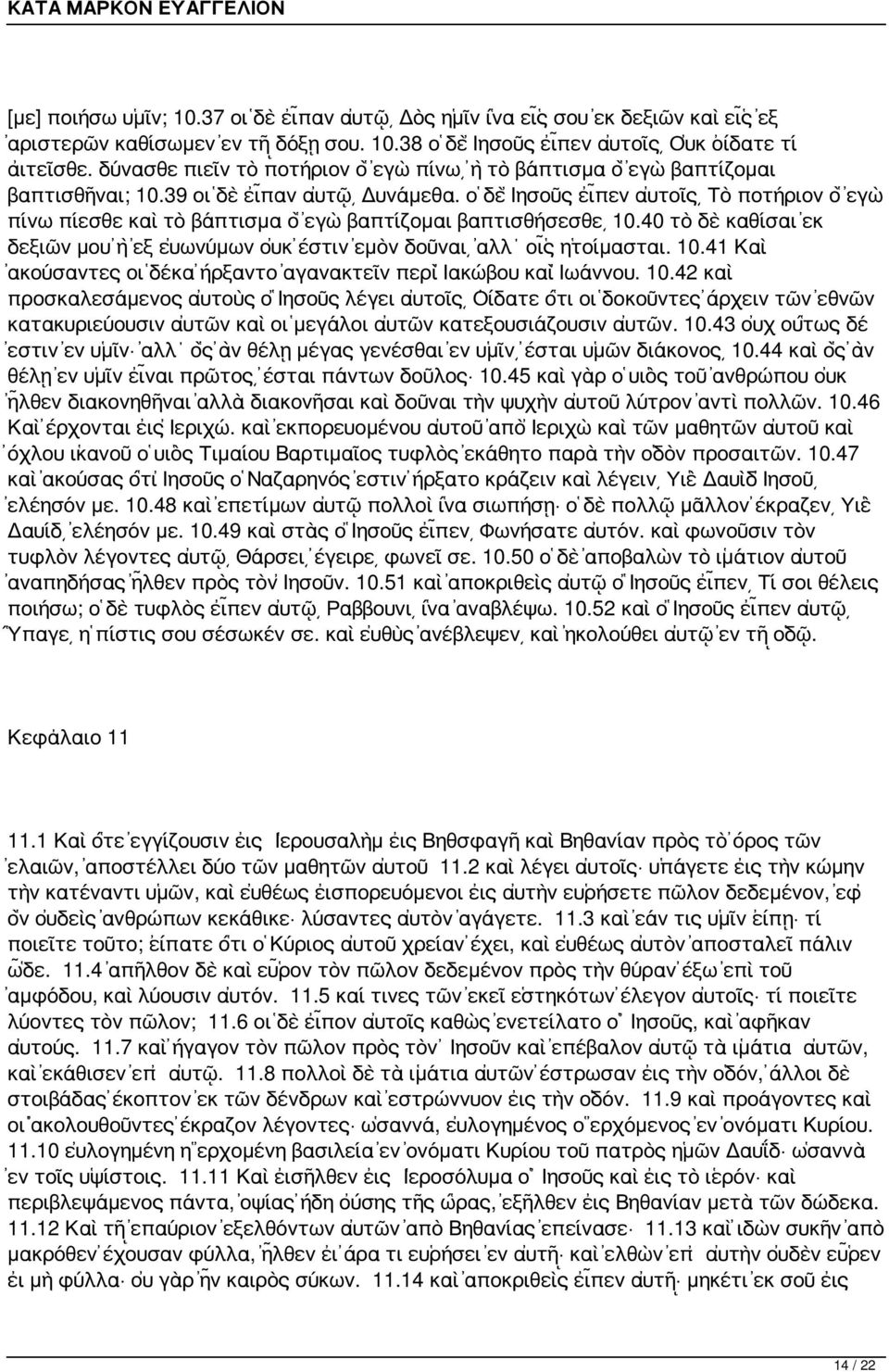 ὁ δὲ Ἰησοῦς εἶπεν αὐτοῖς Τὸ ποτήριον ὃ ἐγὼ πίνω πίεσθε καὶ τὸ βάπτισμα ὃ ἐγὼ βαπτίζομαι βαπτισθήσεσθε 10.40 τὸ δὲ καθίσαι ἐκ δεξιῶν μου ἢ ἐξ εὐωνύμων οὐκ ἔστιν ἐμὸν δοῦναι ἀλλ οἷς ἡτοίμασται. 10.41 Καὶ ἀκούσαντες οἱ δέκα ἤρξαντο ἀγανακτεῖν περὶ Ἰακώβου καὶ Ἰωάννου.