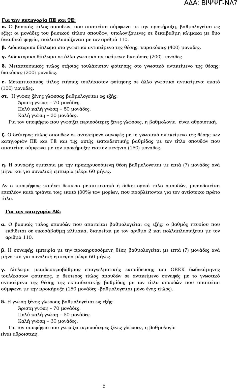 πολλαπλασιάζονται µε τον αριθµό 110. β. ιδακτορικό δίπλωµα στο γνωστικό αντικείµενο της θέσης: τετρακόσιες (400) µονάδες. γ. ιδακτορικό δίπλωµα σε άλλο γνωστικό αντικείµενο: διακόσιες (200) µονάδες.