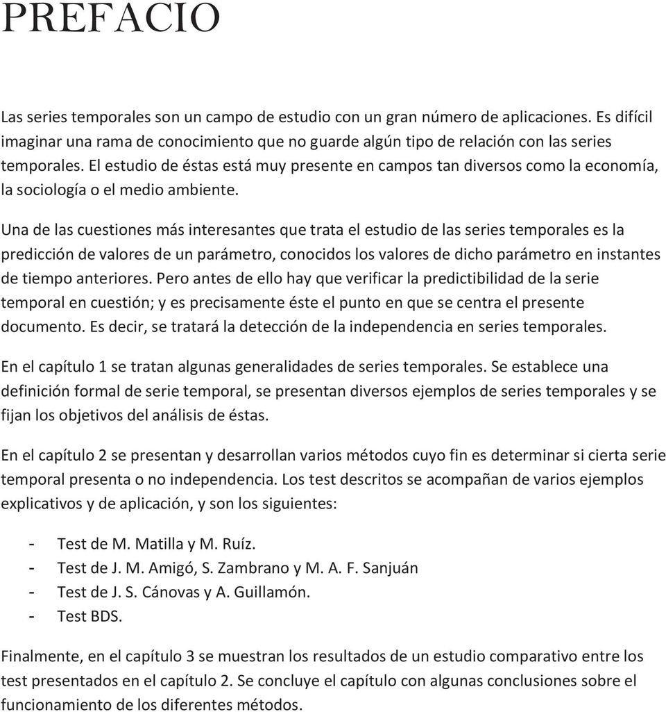 Una de las cuestiones más interesantes que trata el estudio de las series temporales es la predicción de valores de un parámetro, conocidos los valores de dicho parámetro en instantes de tiempo