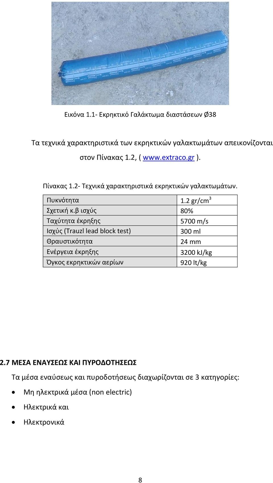 β ισχύς 80% Ταχύτητα έκρηξης 5700 m/s Ισχύς (Trauzl lead block test) 300 ml Θραυστικότητα 24 mm Ενέργεια έκρηξης 3200 kj/kg Όγκος εκρηκτικών